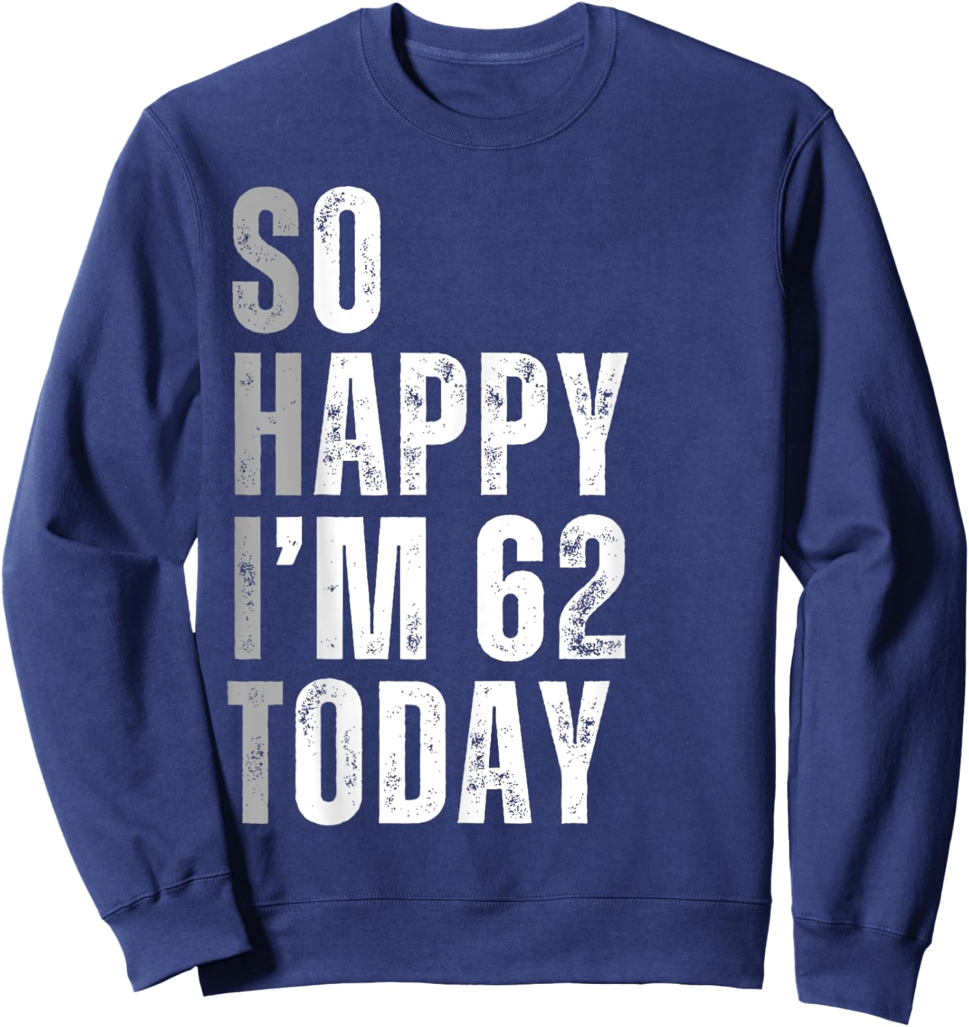 So Happy I'm 62 Today 62 Years Old birthday gifts Sweatshirt - Sweatshirt | Navy