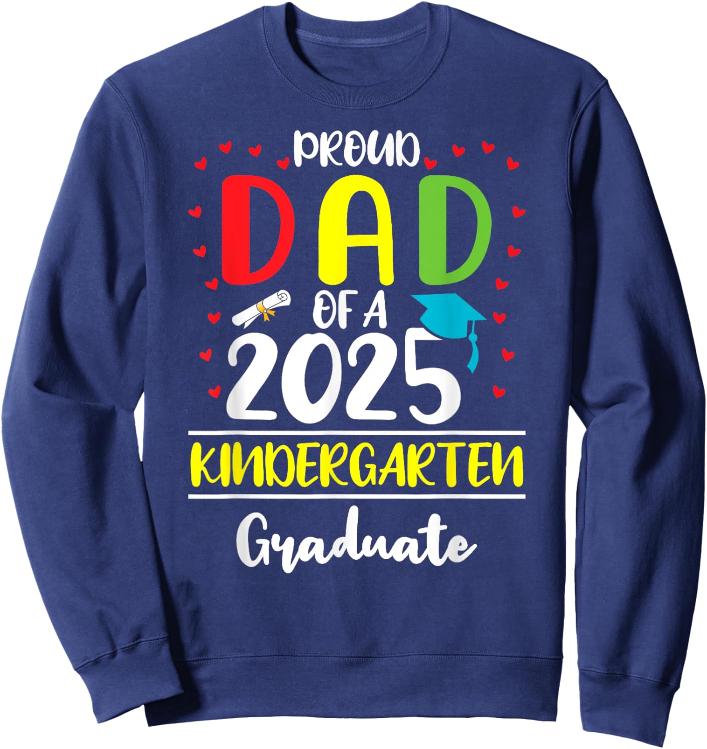 Funny Proud Dad of a Class of 2025 Kindergarten Graduate Sweatshirt - Sweatshirt | Navy