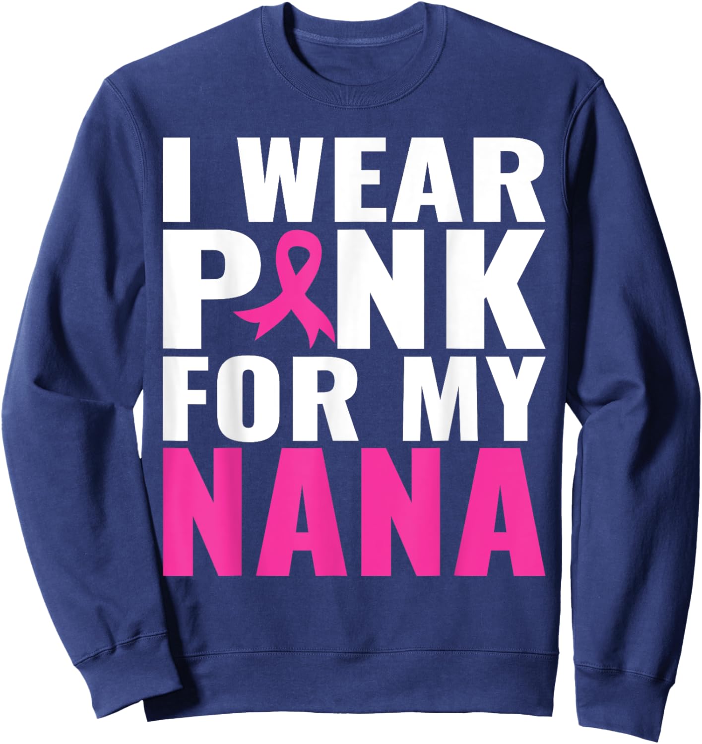 I Wear Pink For My Nana Pink Ribbon Breast Cancer Awareness Sweatshirt - Sweatshirt | Navy
