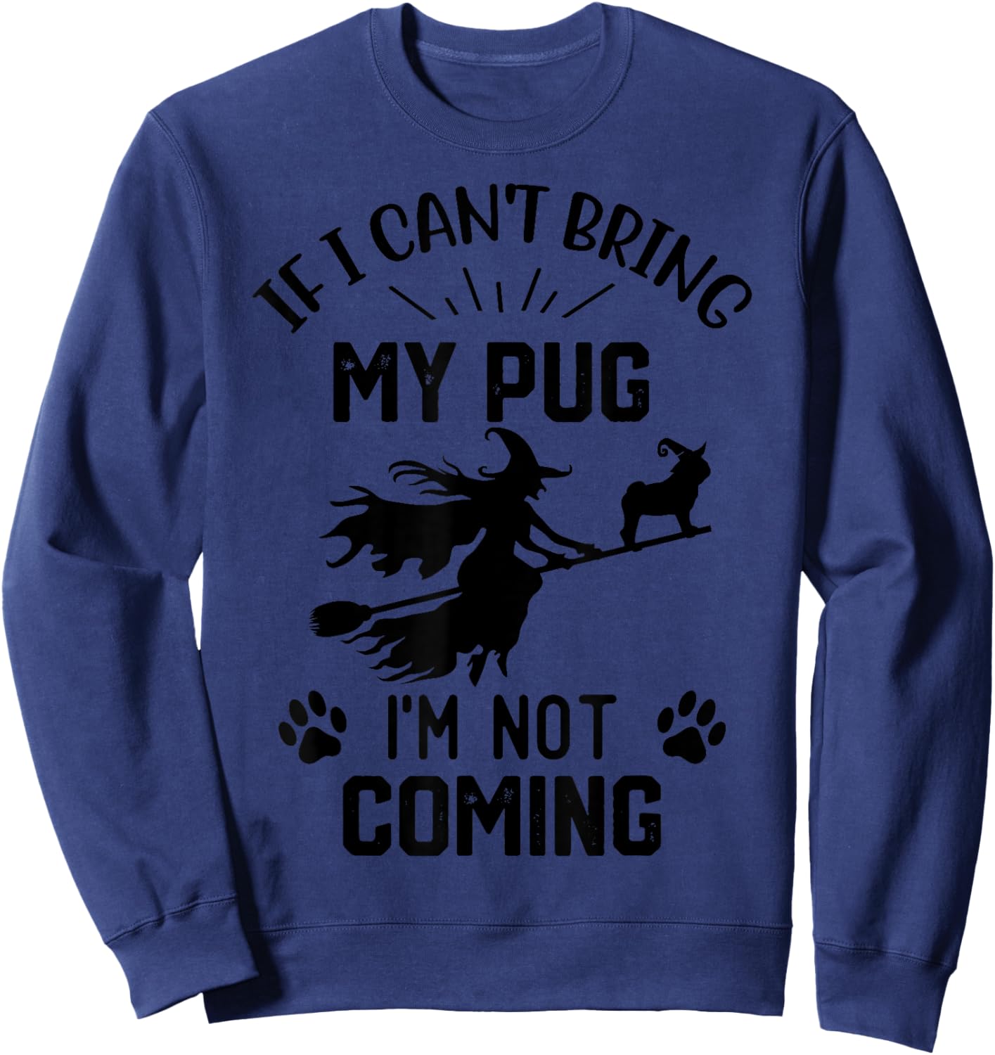 If I Can't Bring My pug I'm Not Coming halloween witch Sweatshirt - Sweatshirt | Navy