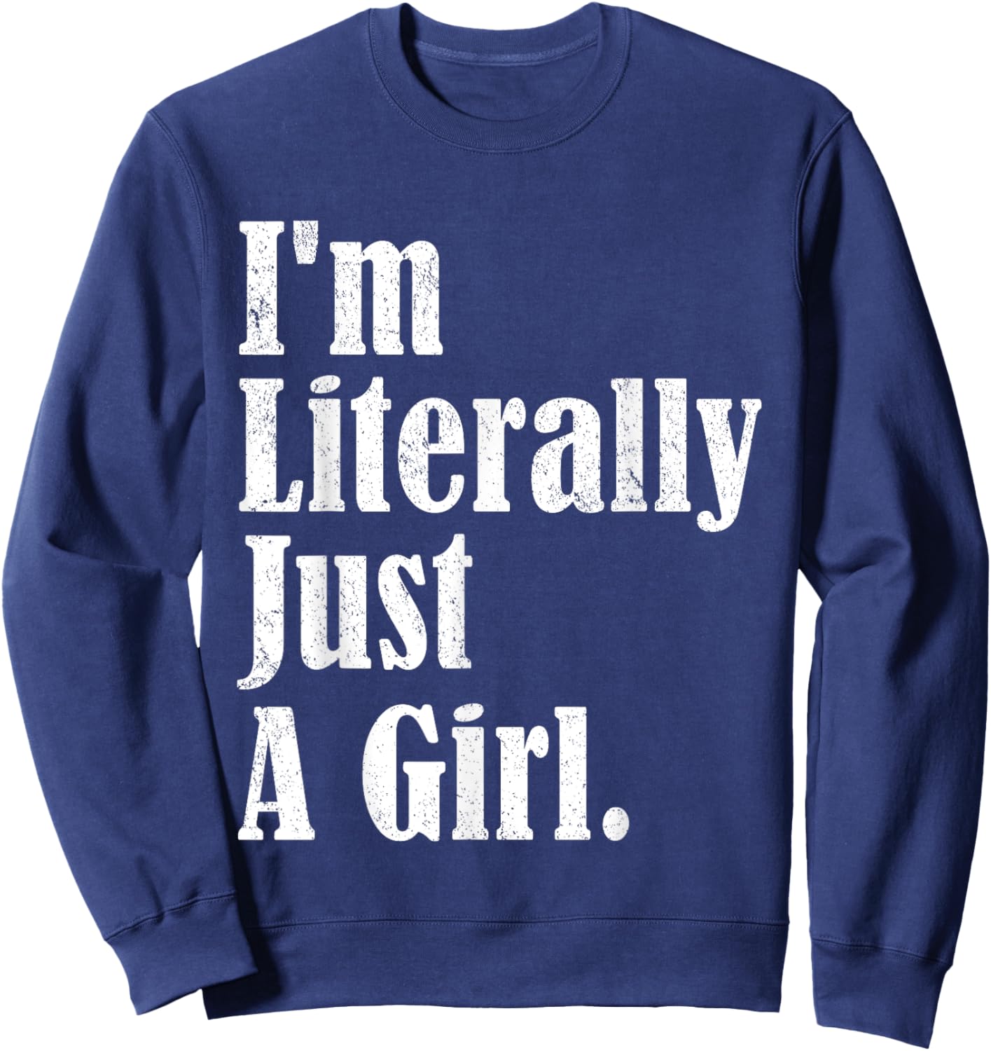 I'm Literally Just A Girl Funny Saying Sweatshirt - Sweatshirt | Navy