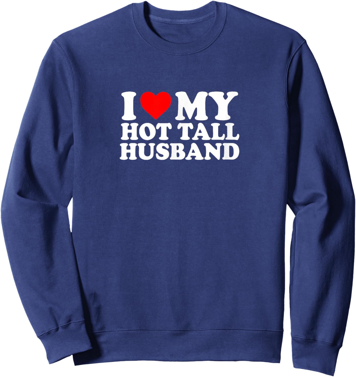 I Love Heart My Hot Tall Husband Simple Funny Cute Sweatshirt - Sweatshirt | Navy