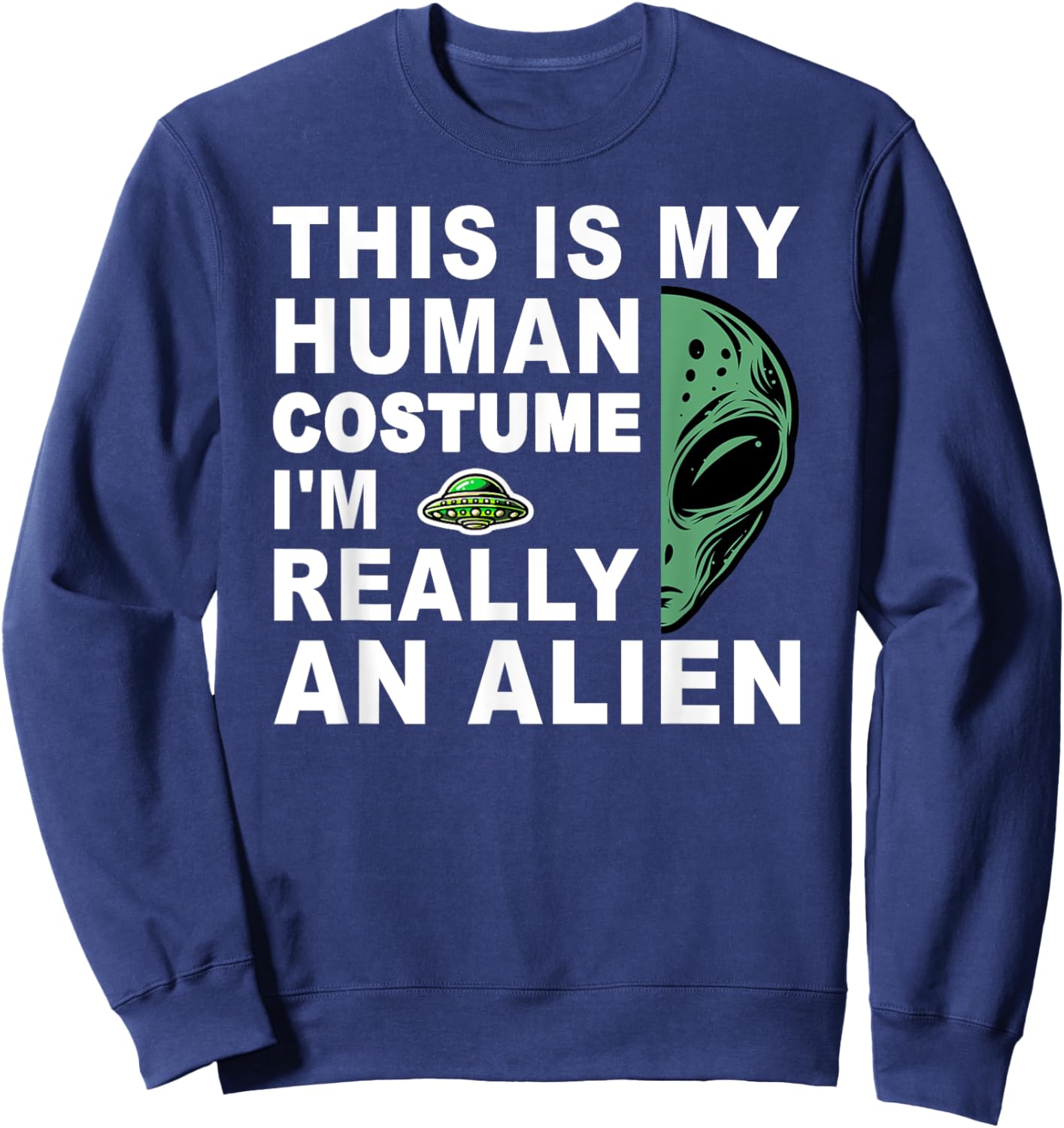 This Is My Human Costume I'm Really An Alien Sweatshirt - Sweatshirt | Navy