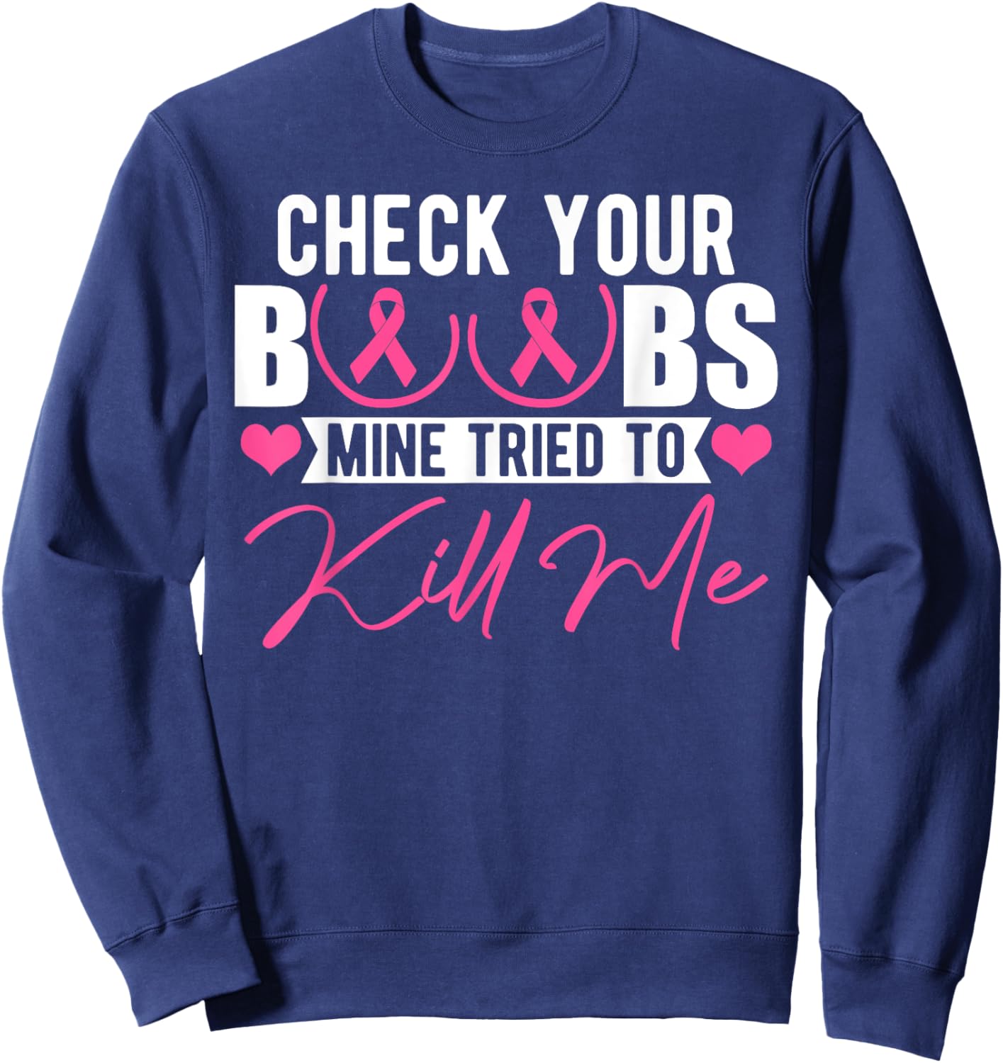 Check Your Boobs Mine Tried To Kill Me Breast Cancer Women Sweatshirt - Sweatshirt | Navy