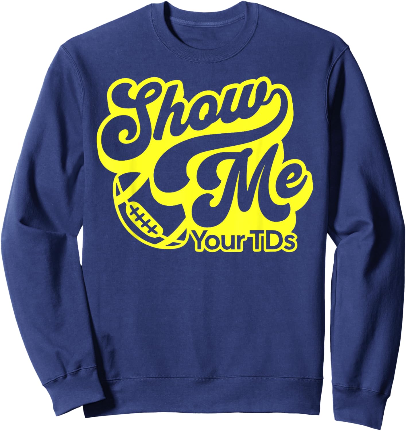 Show Me Your TDs Funny Football Tiddies Boobs Pun Dad Joke Sweatshirt - Sweatshirt | Navy