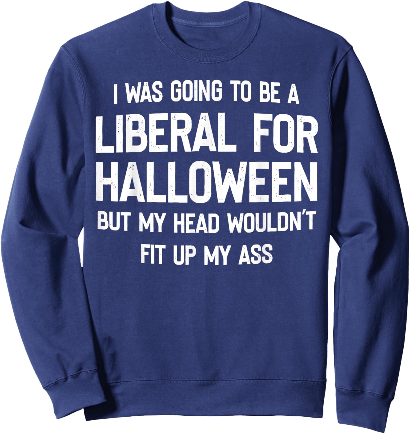 I Was Going To Be A Liberal For Halloween But My Head Sweatshirt - Sweatshirt | Navy