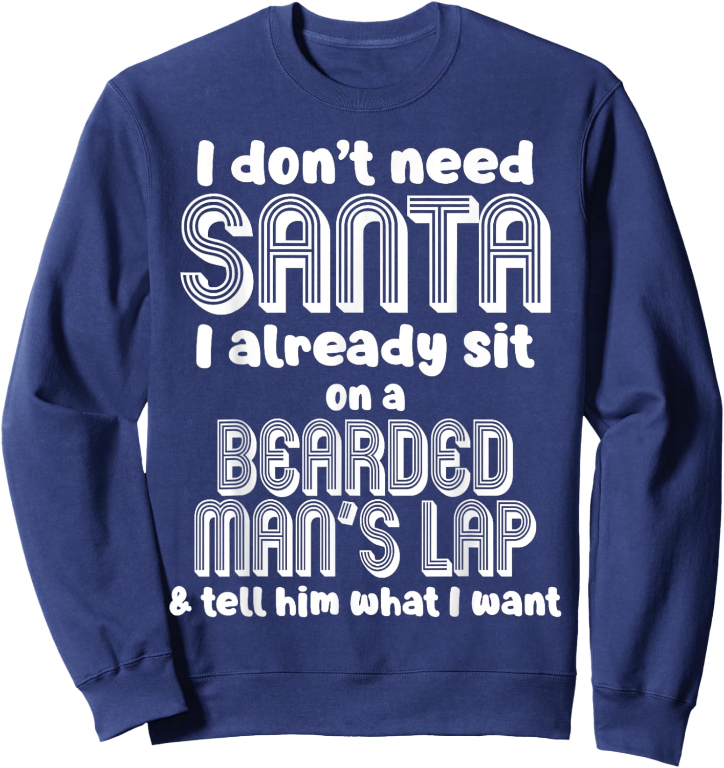 I Don't Need Santa I Already Sit On A Bearded Man's Lap Tell Sweatshirt - Sweatshirt | Navy
