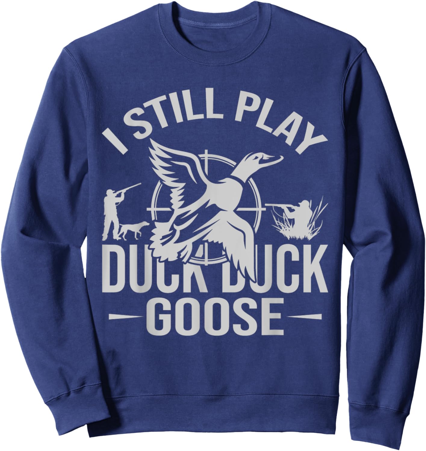 I Still Play Duck Goose | Funny Duck Hunting Gifts Sweatshirt - Sweatshirt | Navy