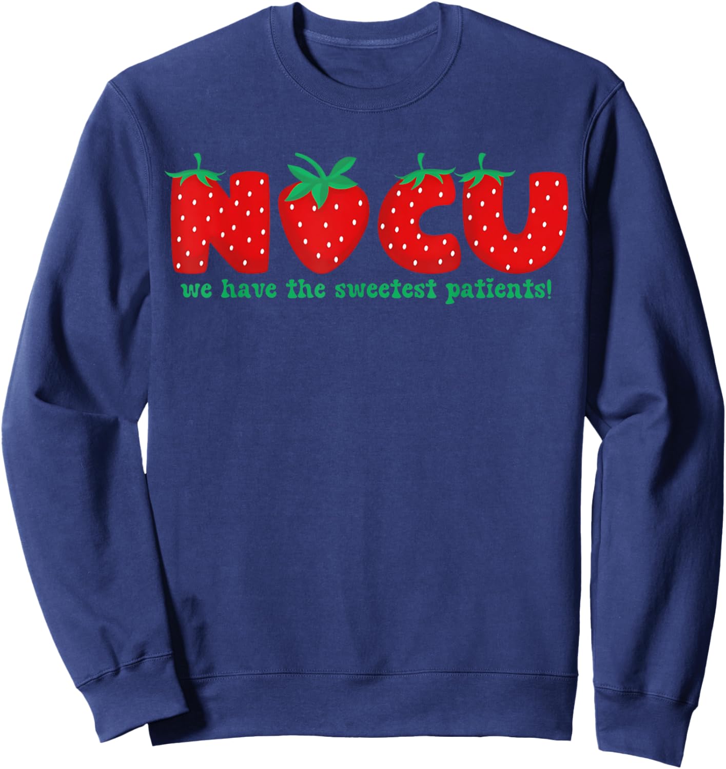 NICU Nurse Strawberry Neonatal We Have the Sweetest Patients Sweatshirt - Sweatshirt | Navy