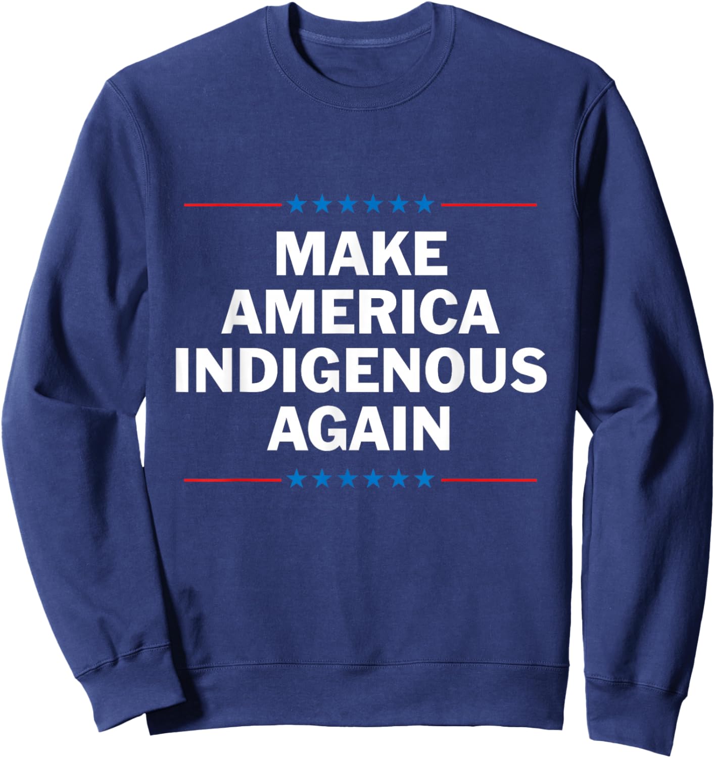 Make America Indigenous Again Shirt Native Pride Sweatshirt - Sweatshirt | Navy