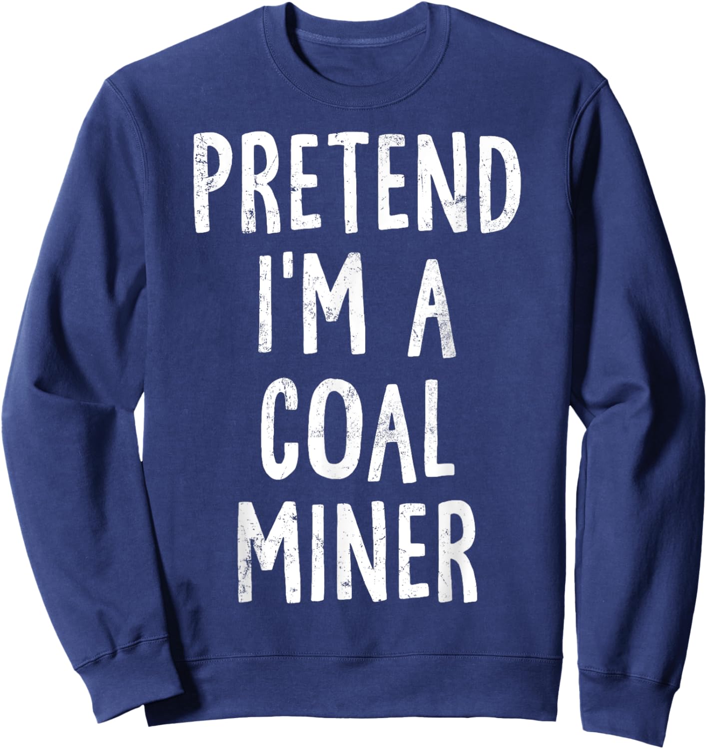Pretend I'm A Coal Miner Lazy Easy Halloween Costume Sweatshirt - Sweatshirt | Navy