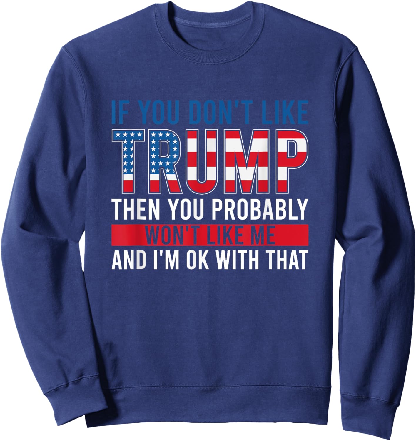 If You Don't Like Trump Then You Probably Won't Like Me Sweatshirt - Sweatshirt | Navy