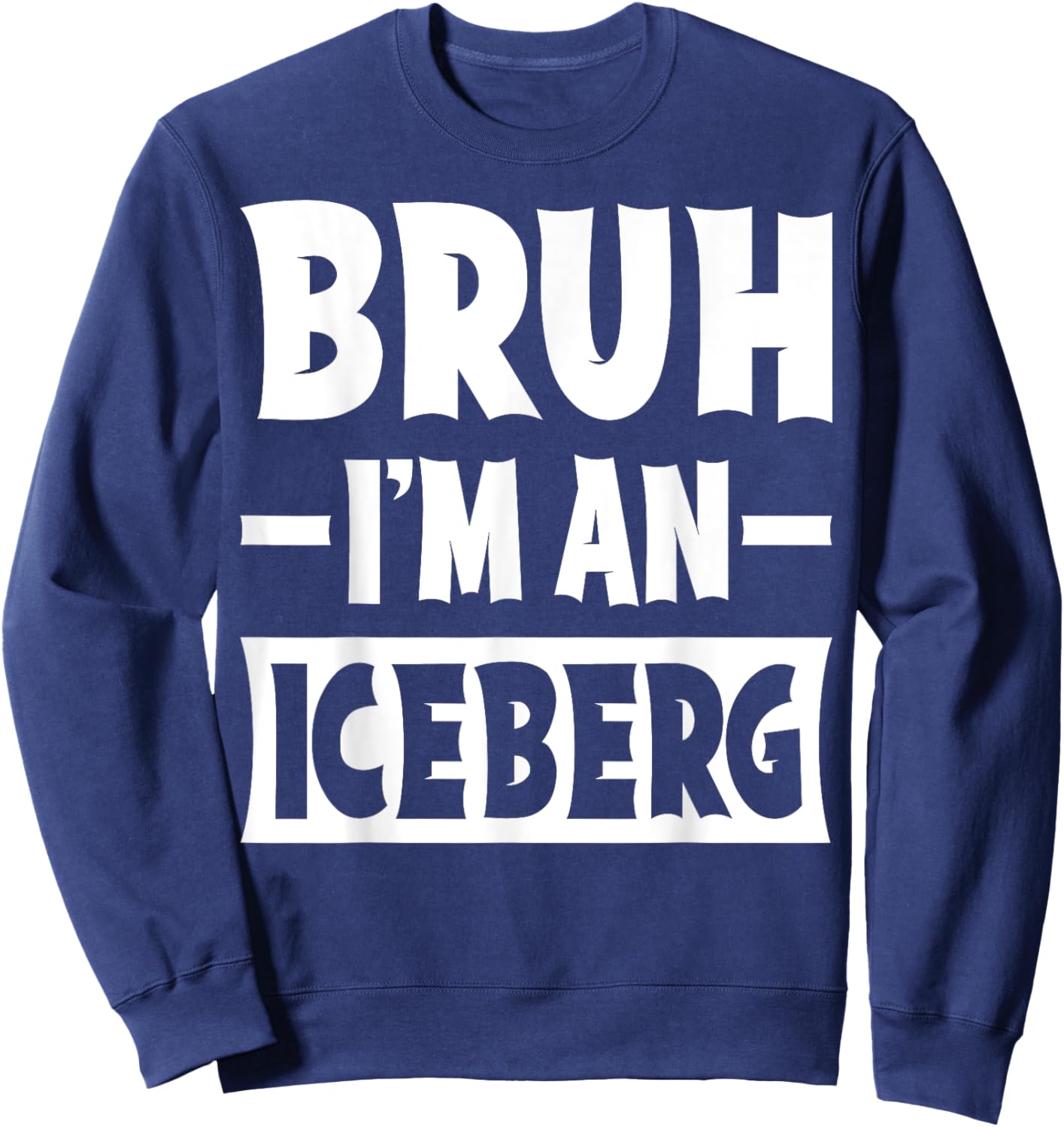 Bruh I'm An Iceberg Funny Lazy Halloween Costume Party Sweatshirt - Sweatshirt | Navy