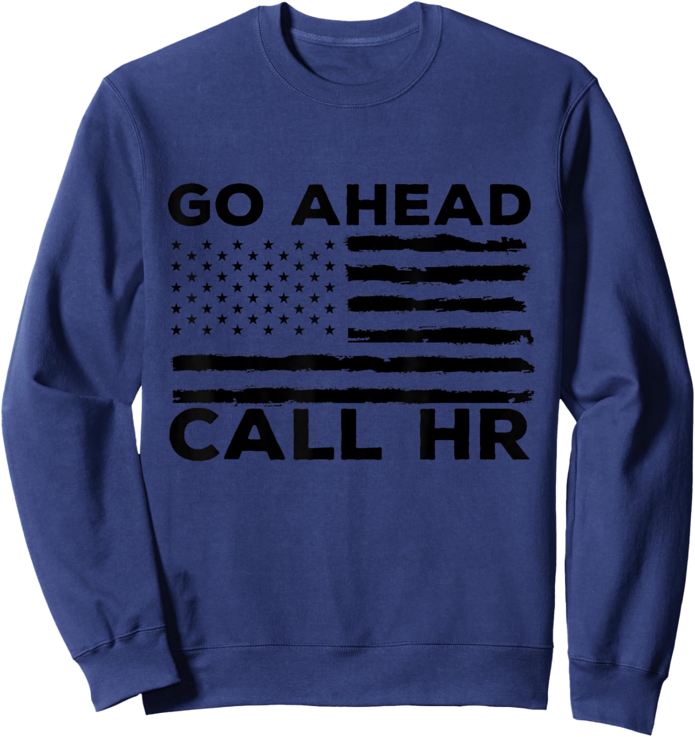 Go Ahead Call HR Funny Sarcastic Quote HR USA Flag Sweatshirt - Sweatshirt | Navy