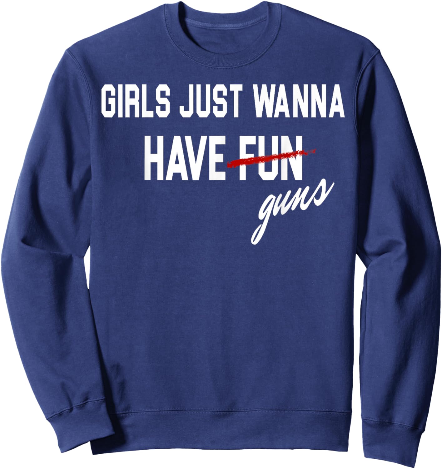 Girls Just Wanna Have Guns Funs Sweatshirt - Sweatshirt | Navy