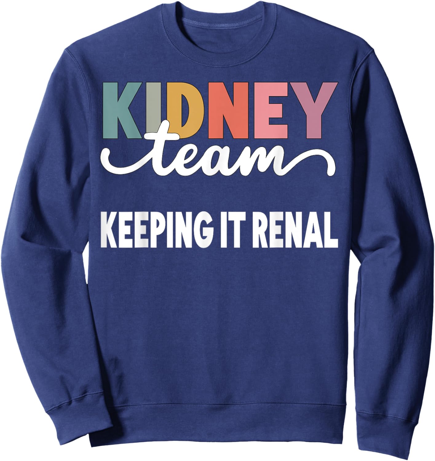 Keeping It Renal Dialysis Tech Kidney Team Nurse Kidney Pun Sweatshirt - Sweatshirt | Navy