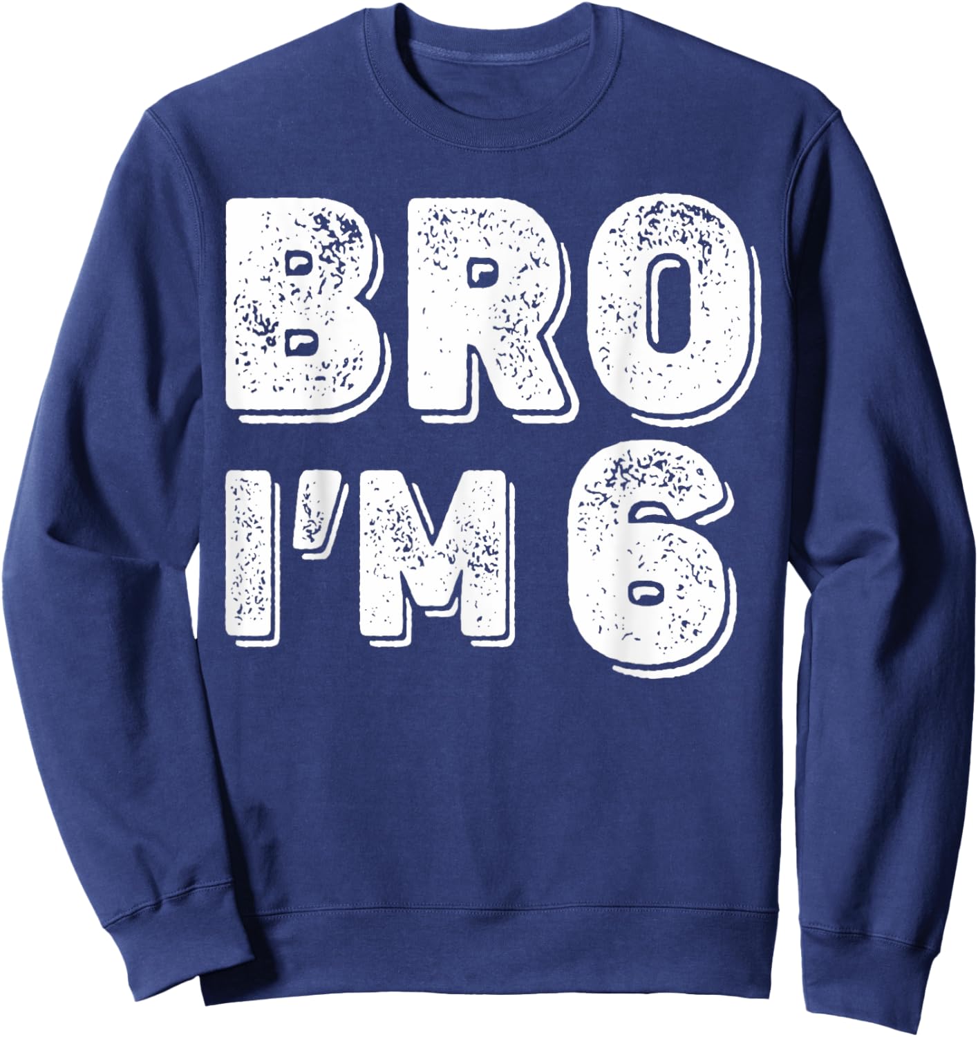 6th Birthday Boy Bro I’m 6 Year Old Boys Kids Six Bday Sweatshirt - Sweatshirt | Navy