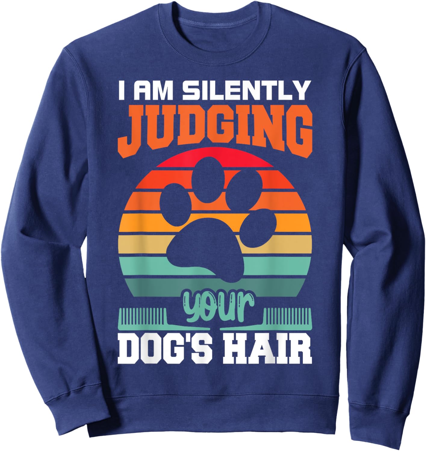 I'm Silently Judging Your Dog's Hair Pet Funny Dog Quote Sweatshirt - Sweatshirt | Navy