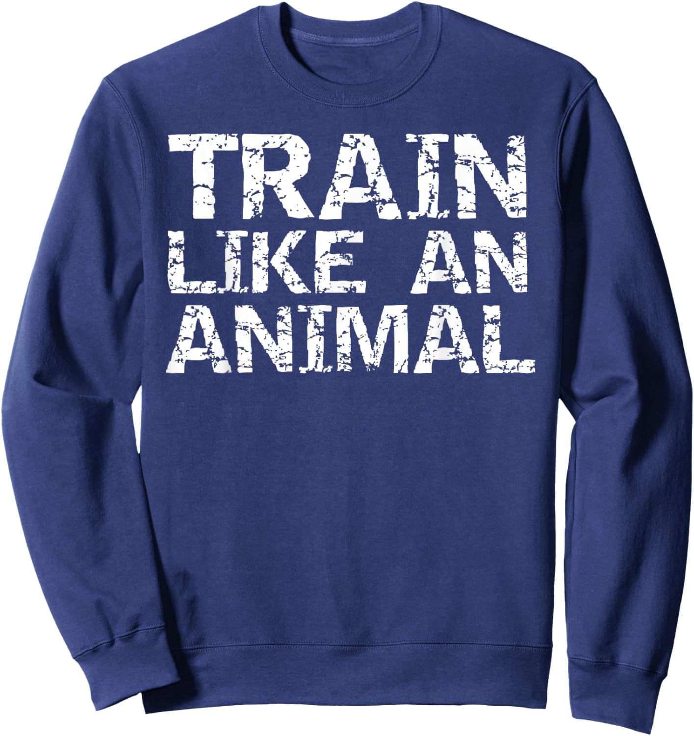 Weight Lifting Quote Gym Shirts Train Like an Animal Sweatshirt - Sweatshirt | Navy