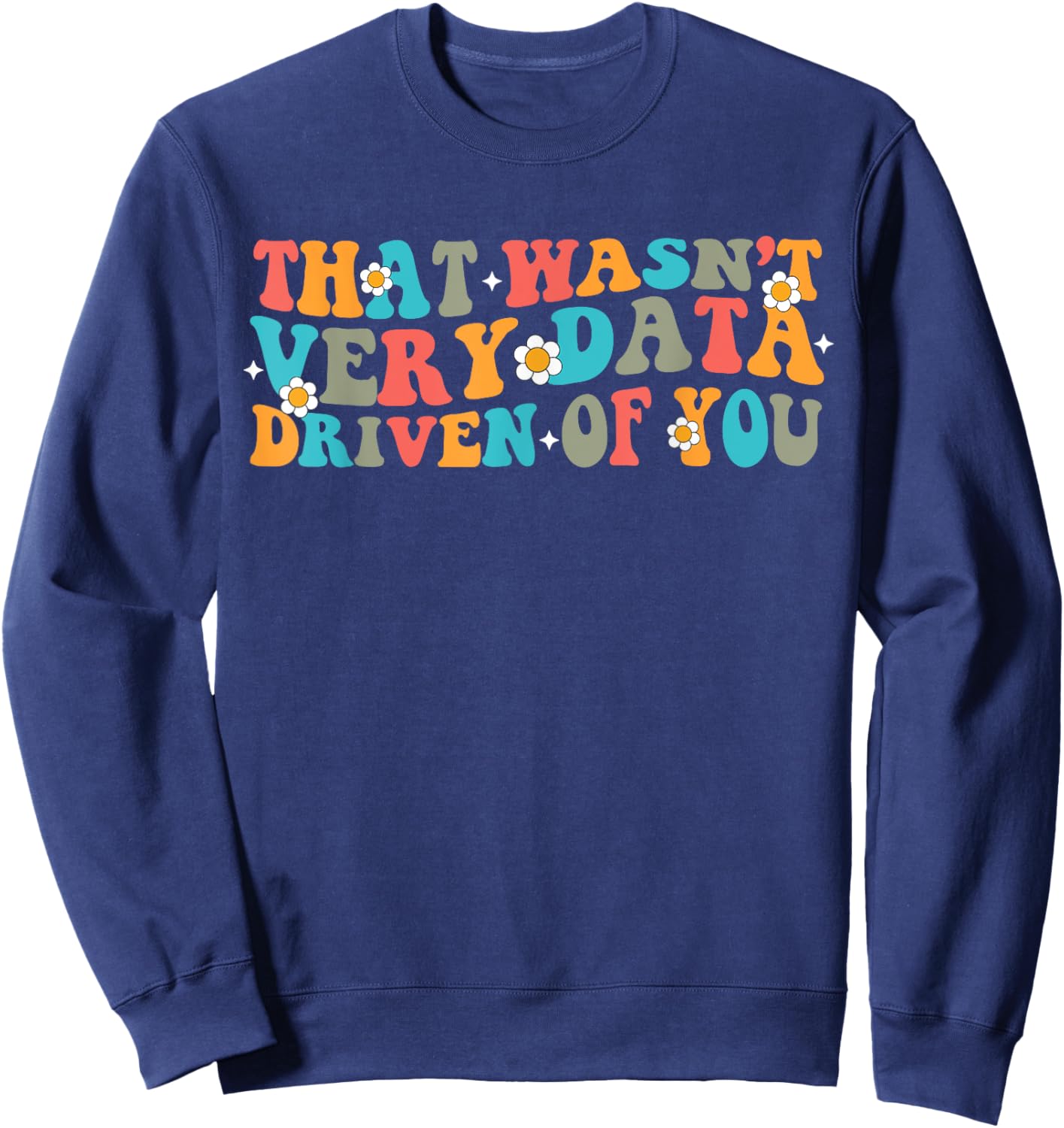 That Wasn't Very Data Driven of You Funny Data Analyst retro Sweatshirt - Sweatshirt | Navy