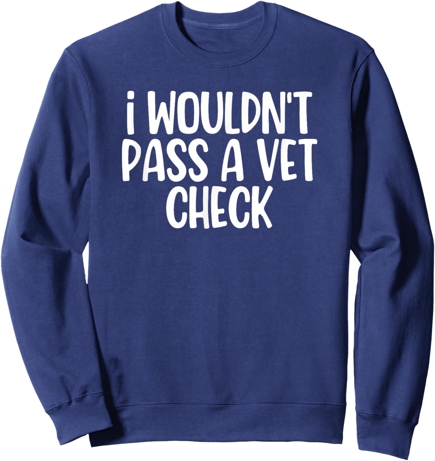 I Wouldn't Pass A Vet Check Retro Vintage Sweatshirt - Sweatshirt | Navy