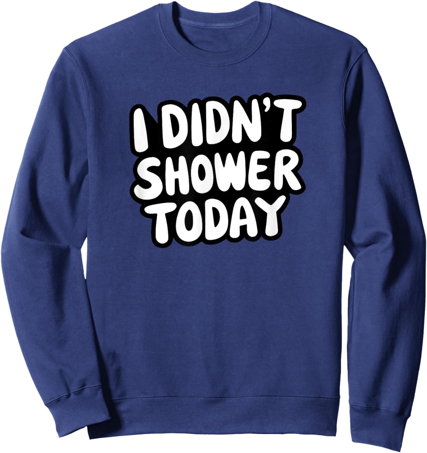 I didn't shower today for those who don't like to shower Sweatshirt - Sweatshirt | Navy