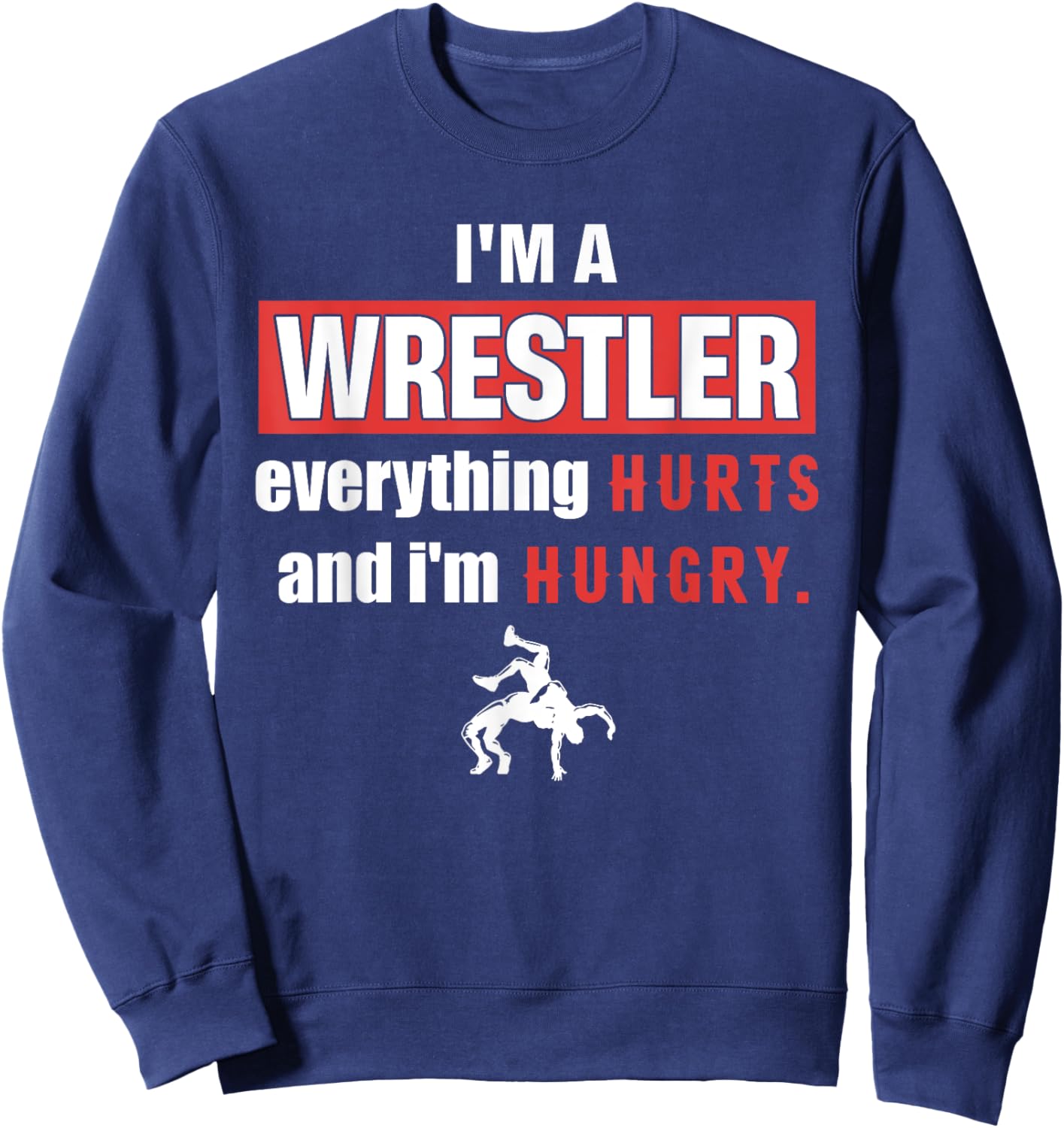 Funny I'm A Wrestler Everything Hurts And I'm Hungry Sweatshirt - Sweatshirt | Navy