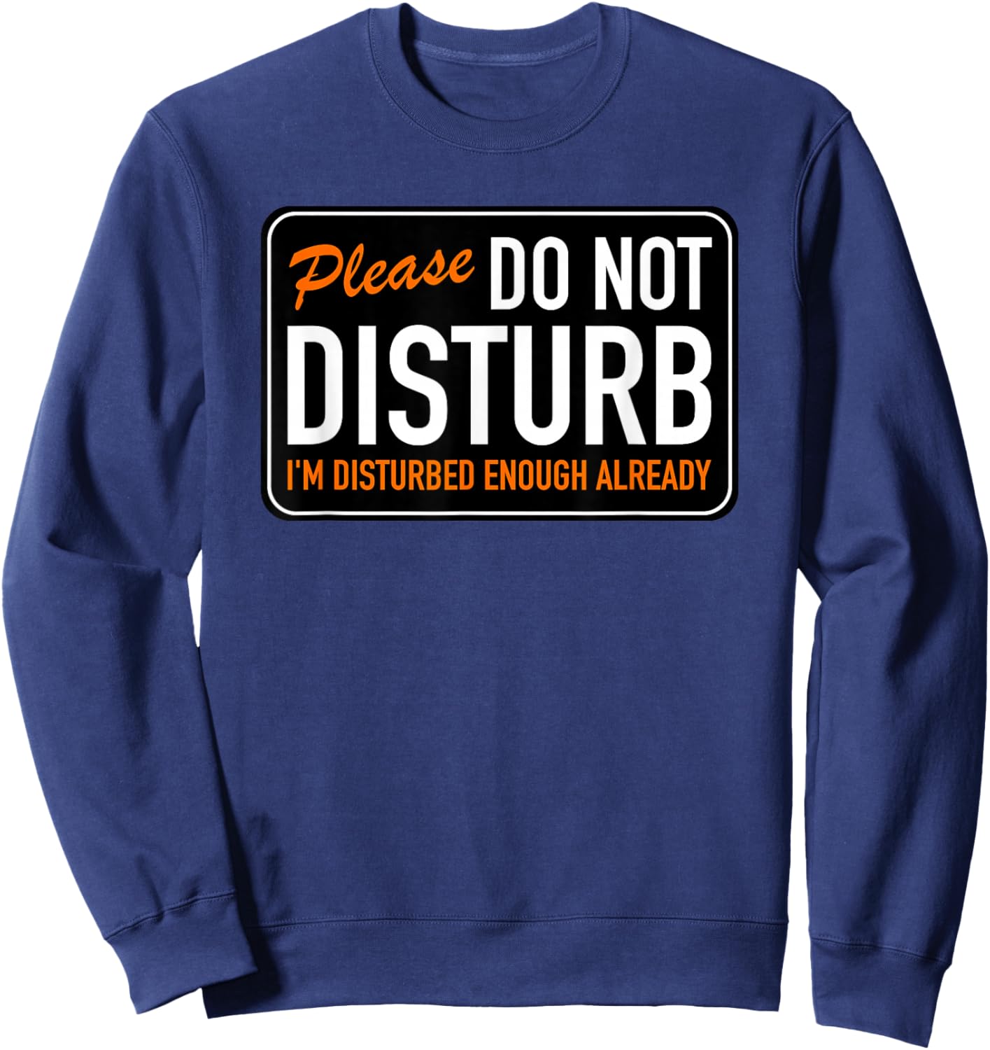 Please Do Not Disturb I'm Disturbed Enough Already Funny Pun Sweatshirt - Sweatshirt | Navy