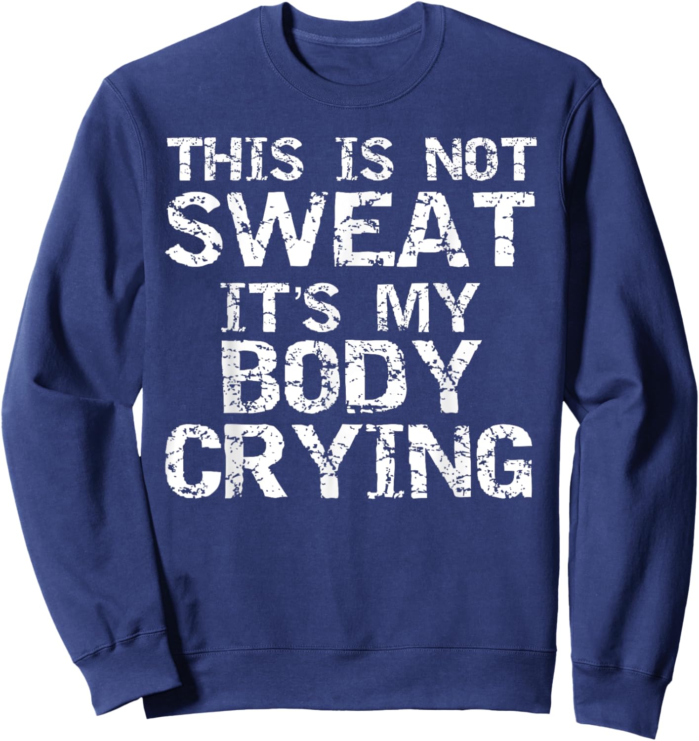 Funny Workout Saying This is Not Sweat it's My Body Crying Sweatshirt - Sweatshirt | Navy