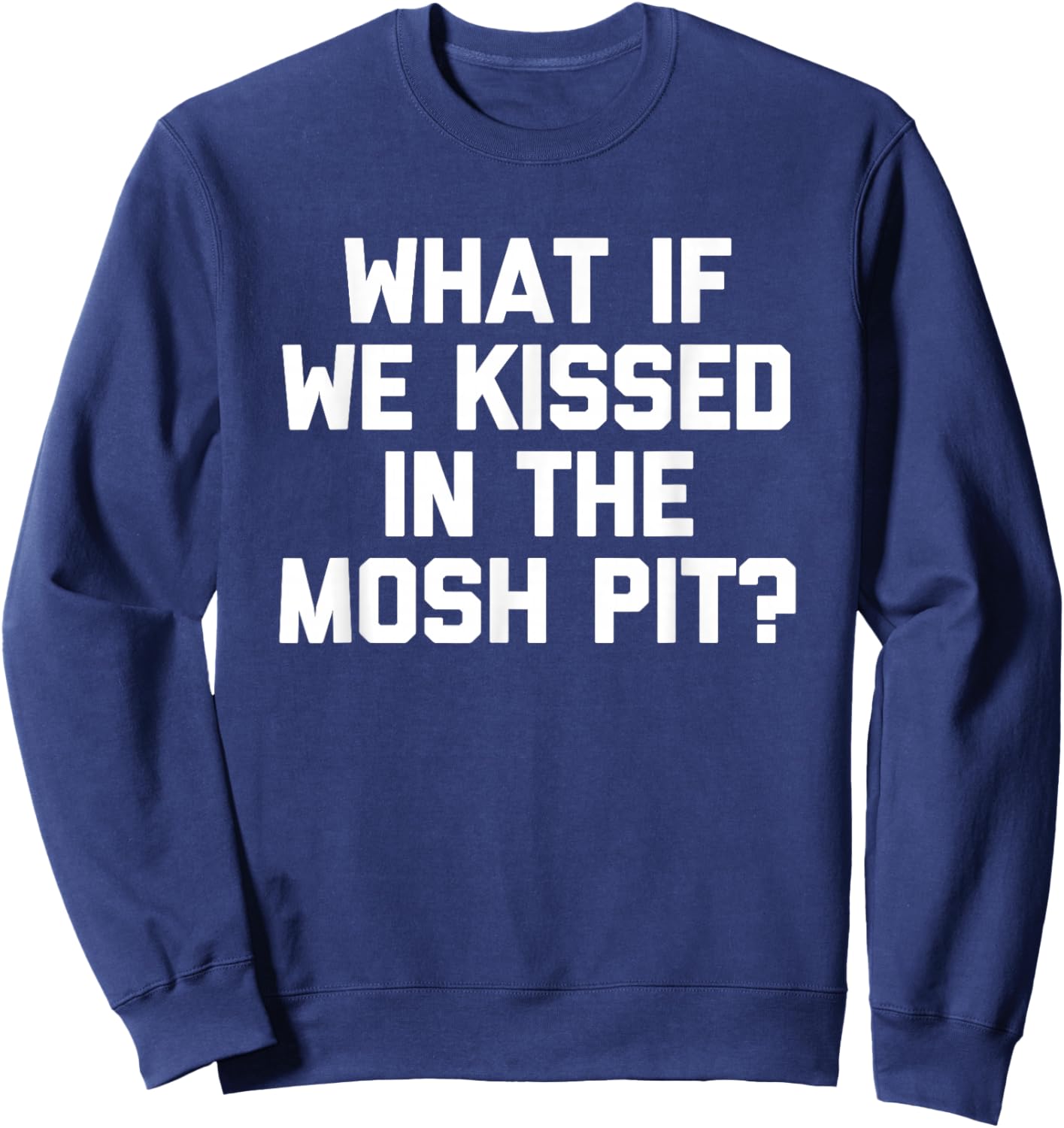 What If We Kissed In The Mosh Pit? -Hardcore Punk Rock Music Sweatshirt - Sweatshirt | Navy