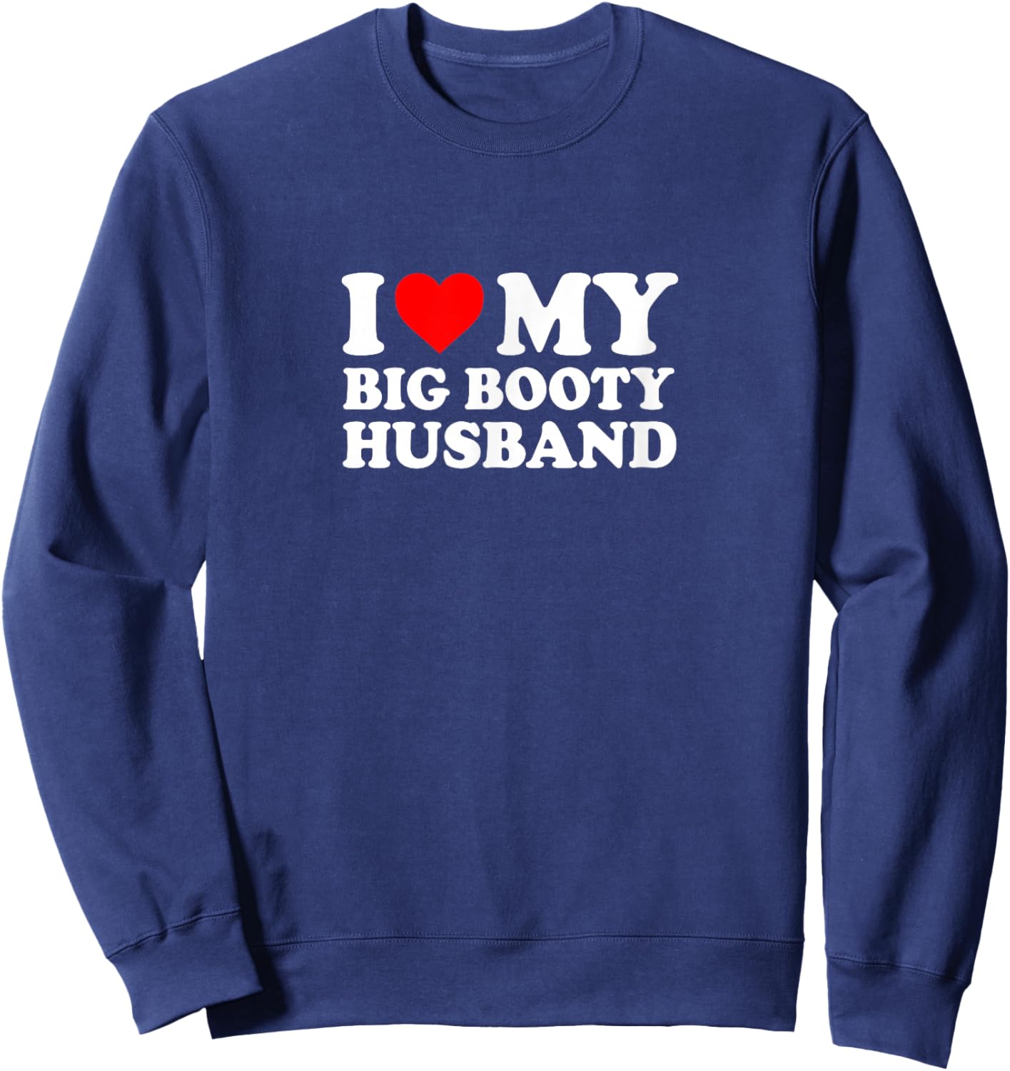 I Love Heart Big Booty Husband Simple Funny Cute Sweatshirt - Sweatshirt | Navy