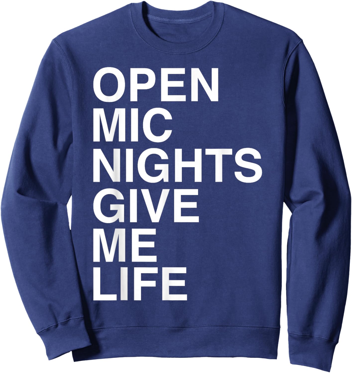 Open Mic Nights Give Me Life Quote Sweatshirt - Sweatshirt | Navy