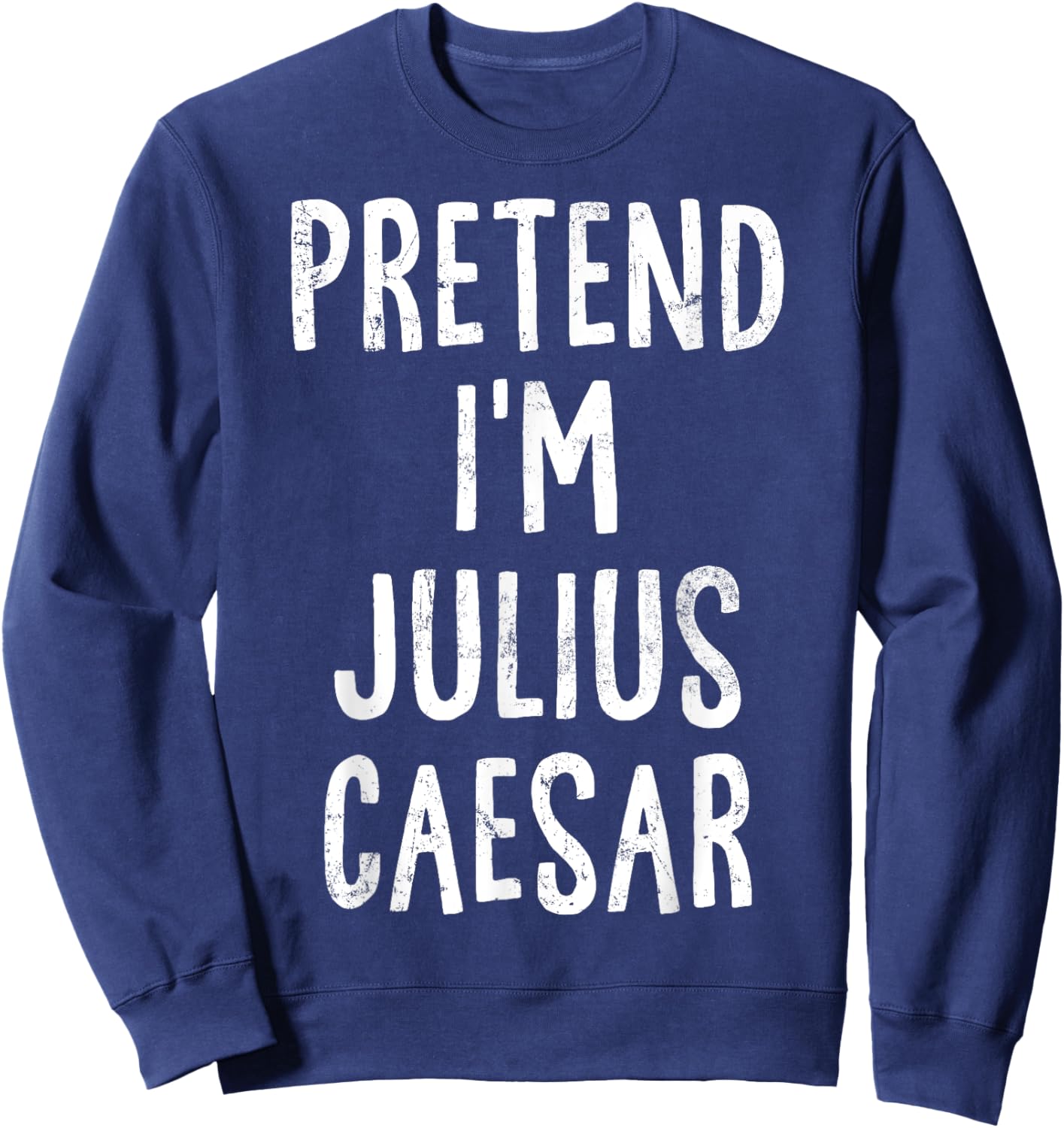 Pretend I'm Julius Caesar Lazy Easy Halloween Costume Sweatshirt - Sweatshirt | Navy