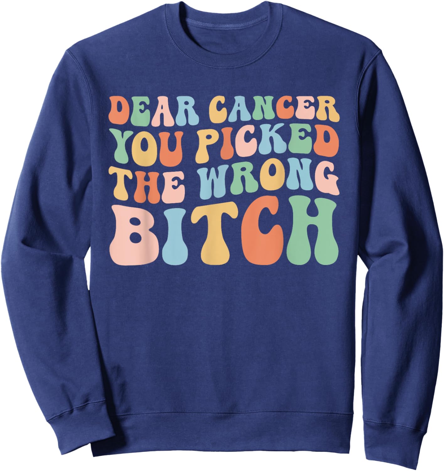 Groovy Dear Cancer You Picked The Wrong Bitch (On Back) Sweatshirt - Sweatshirt | Navy