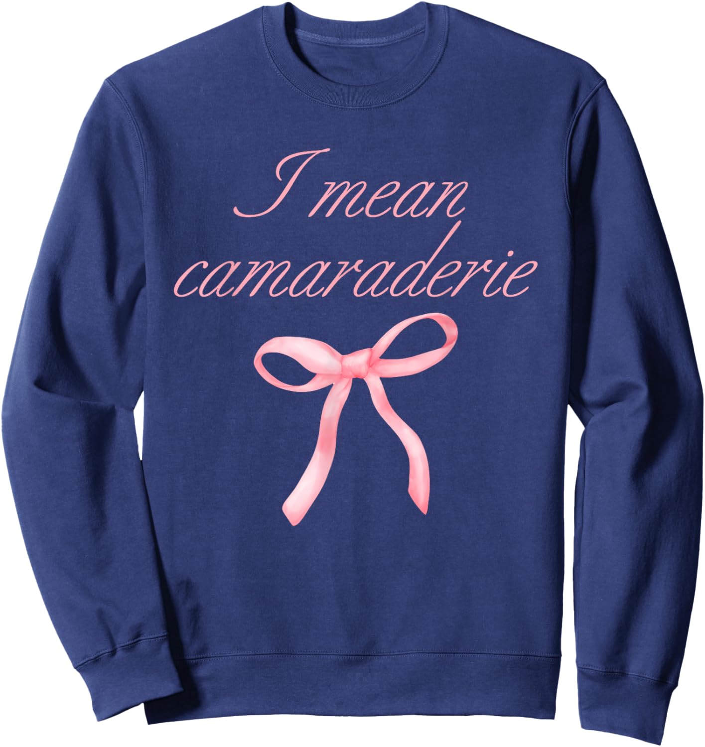 I Mean Camaraderie Funny Quote Sweatshirt - Sweatshirt | Navy