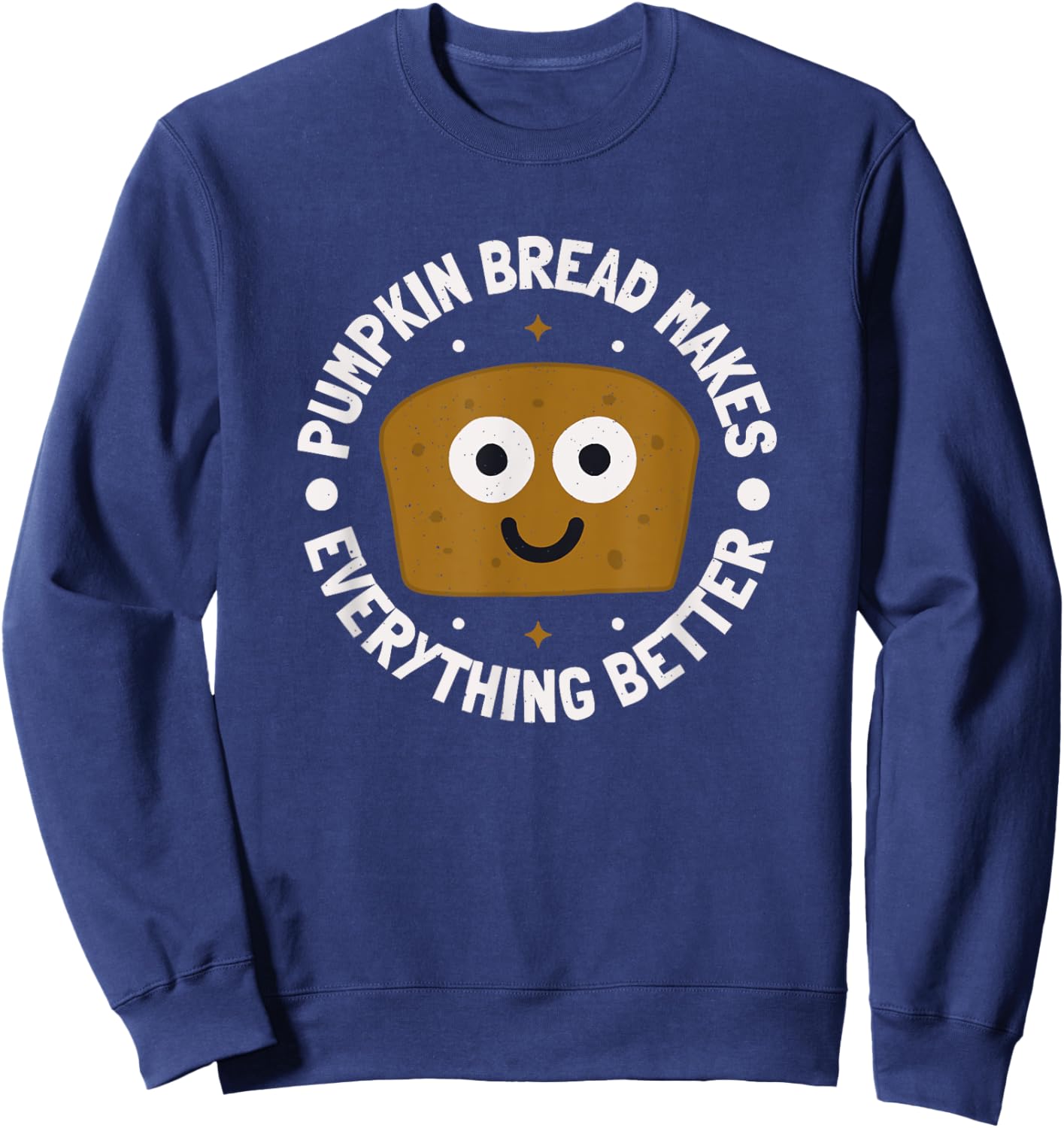 Pumpkin Bread Makes Everything Better - Pumpkin Bread Sweatshirt - Sweatshirt | Navy