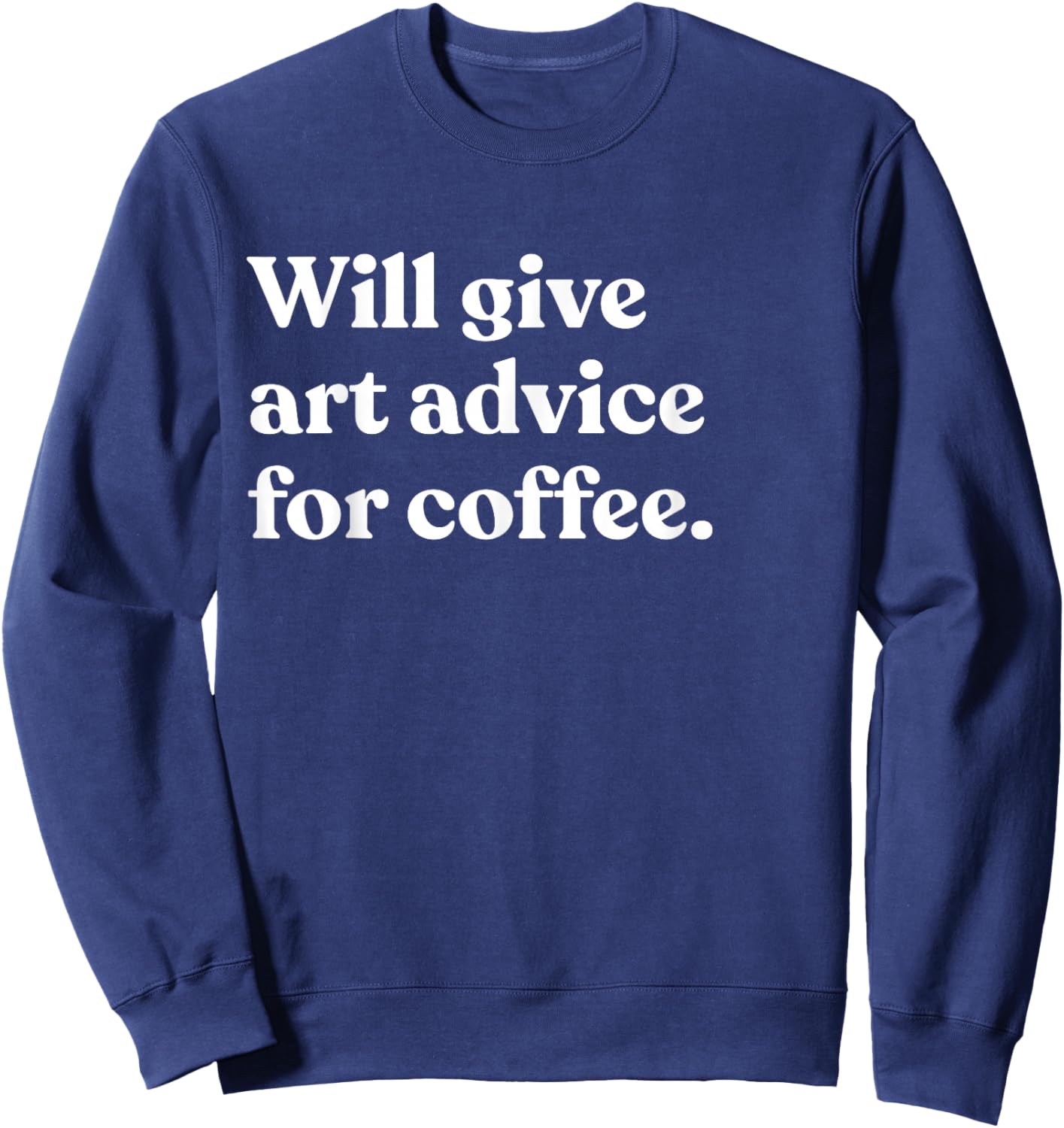 Will Give Art Advice For Coffee Funny Art Teacher Sweatshirt - Sweatshirt | Navy