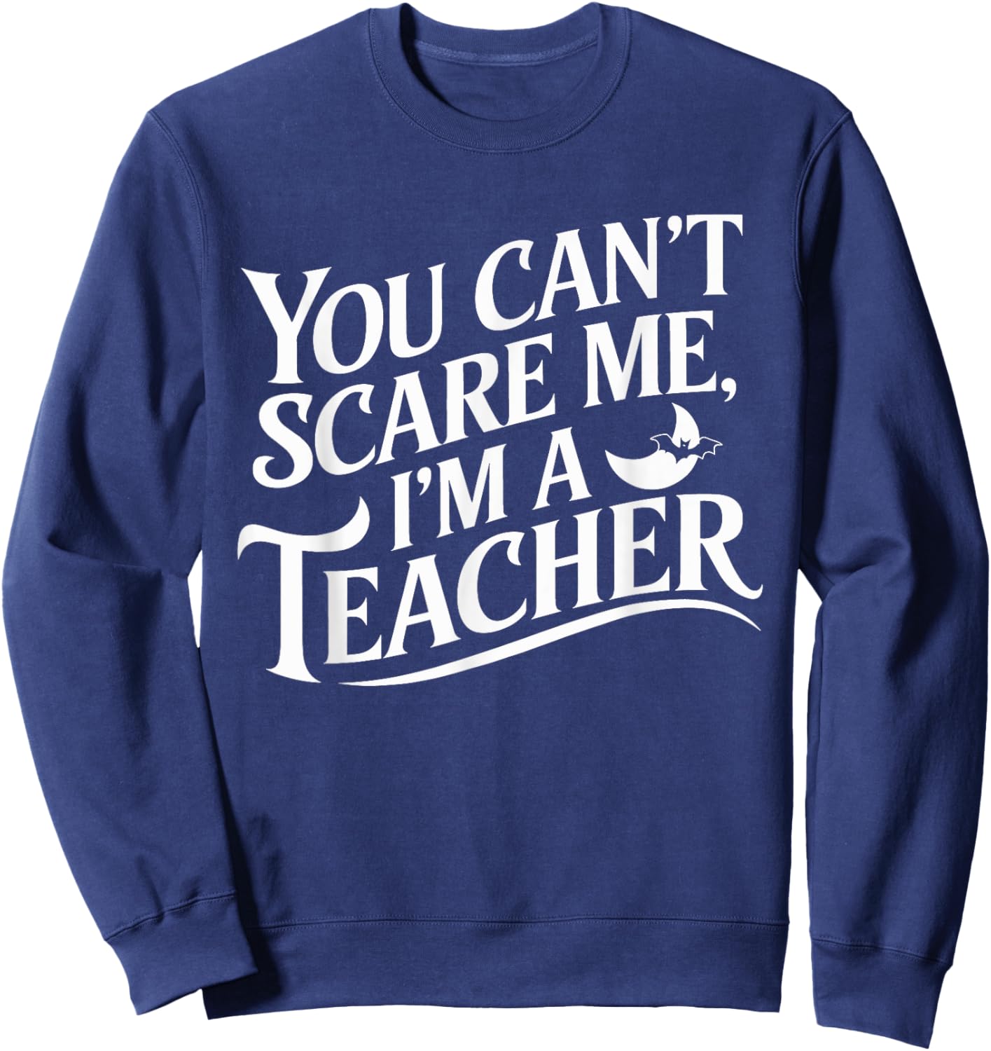 You Can't Scare Me I'm A Teacher Halloween Teacher Sweatshirt - Sweatshirt | Navy