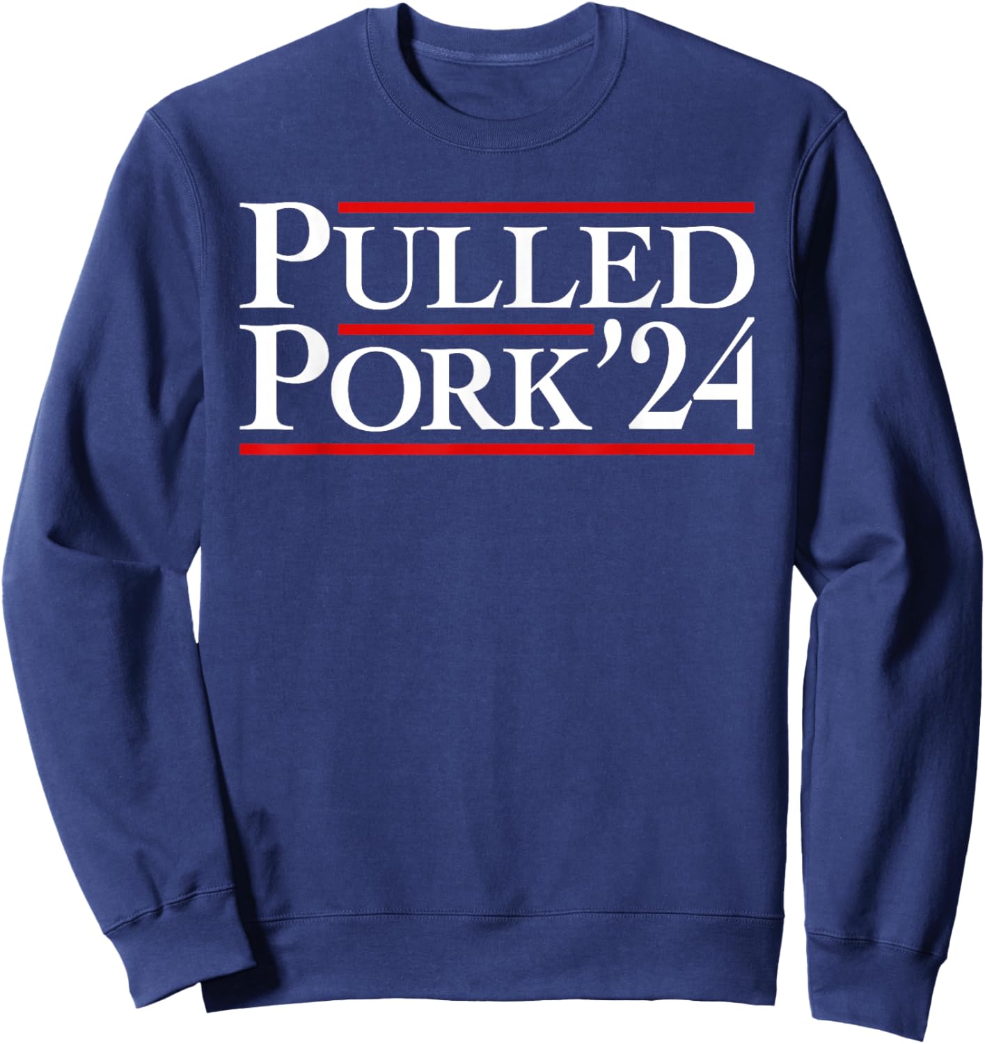 Pulled Pork '24 Funny BBQ Lover Political Slogan Humor Pun Sweatshirt - Sweatshirt | Navy