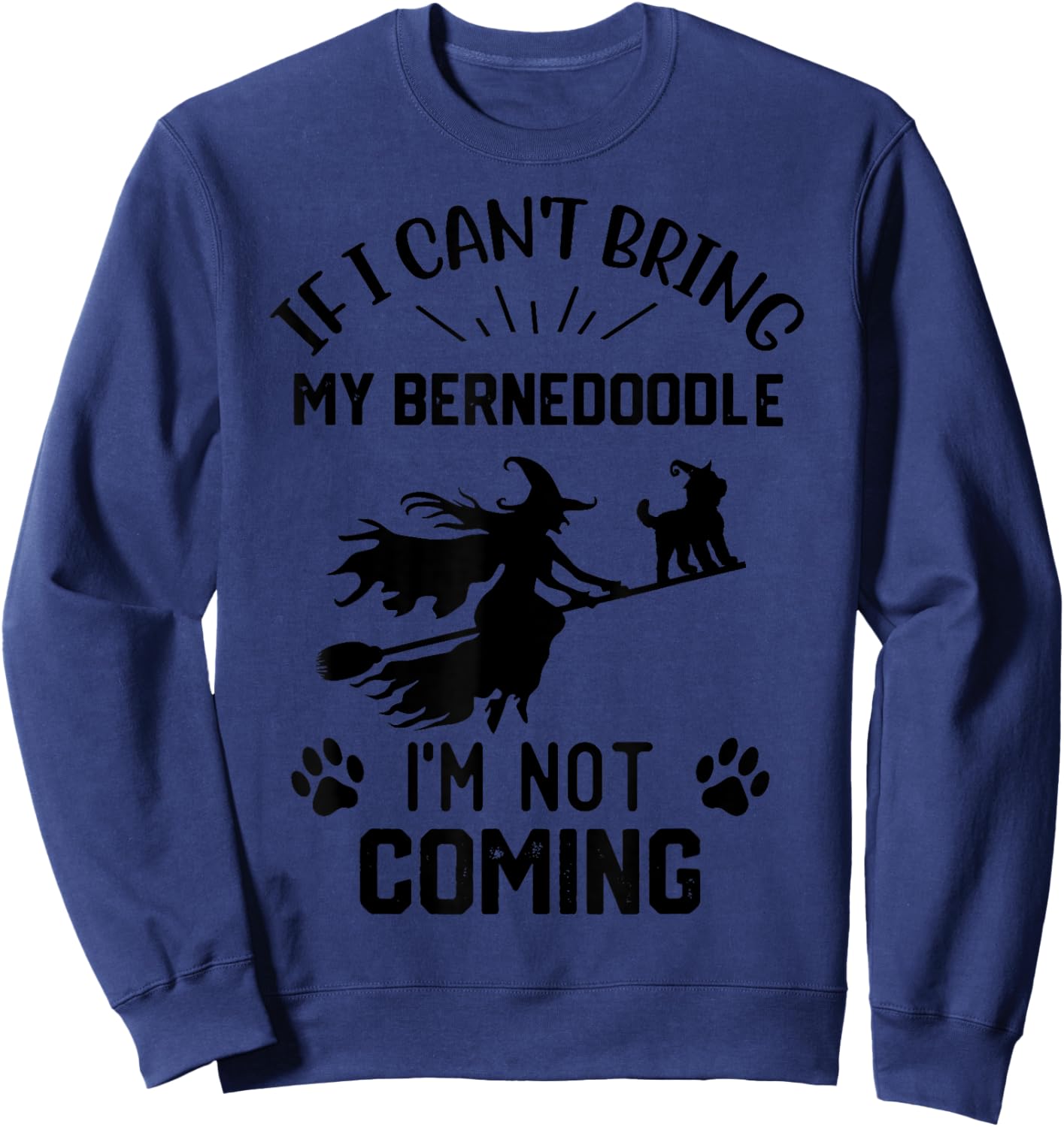 If I Can't Bring My Bernedoodle I'm Not Coming witch Sweatshirt - Sweatshirt | Navy