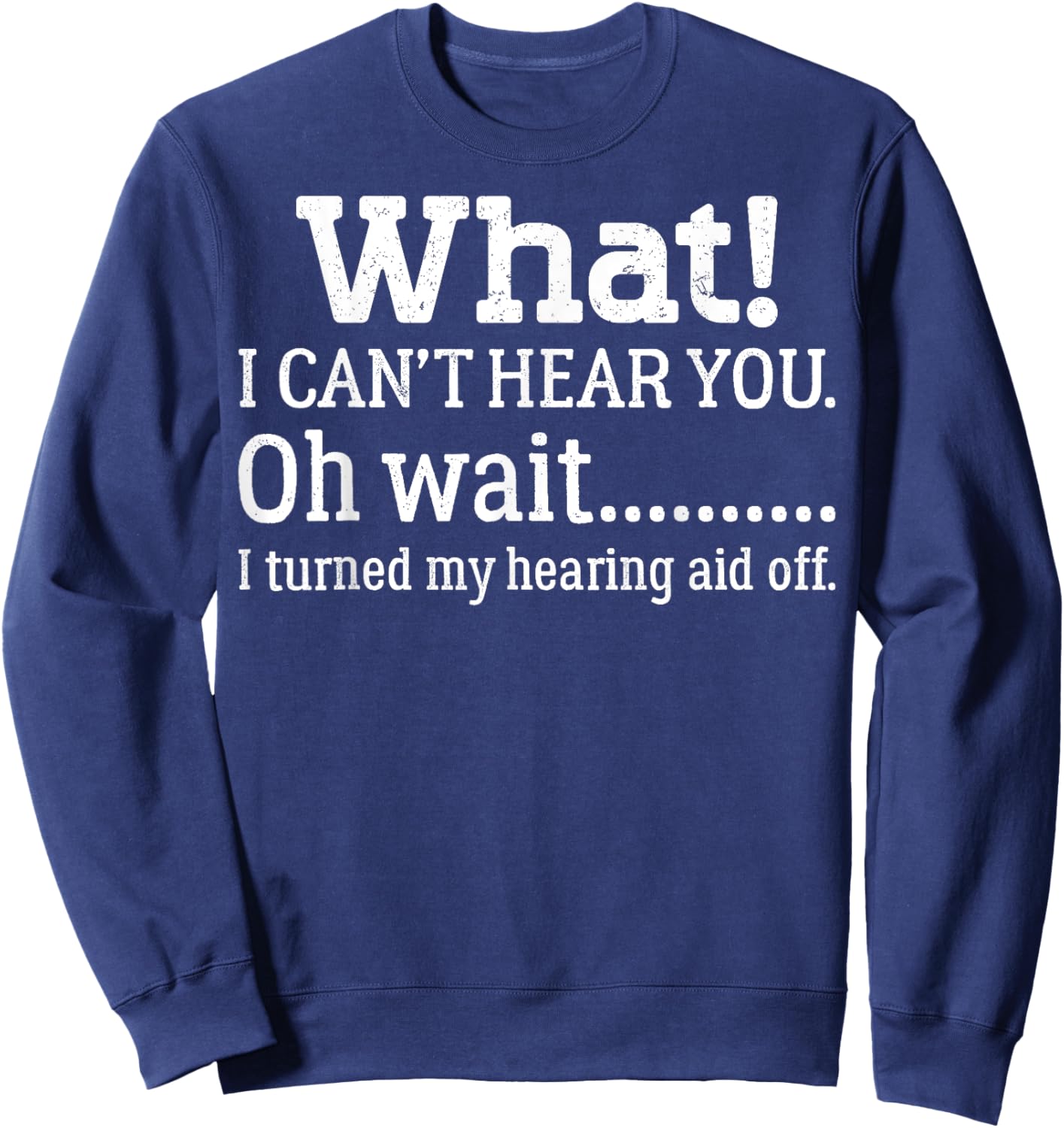 I Can't Hear You I Turned Off Hearing Aid Selective Hearing Sweatshirt - Sweatshirt | Navy