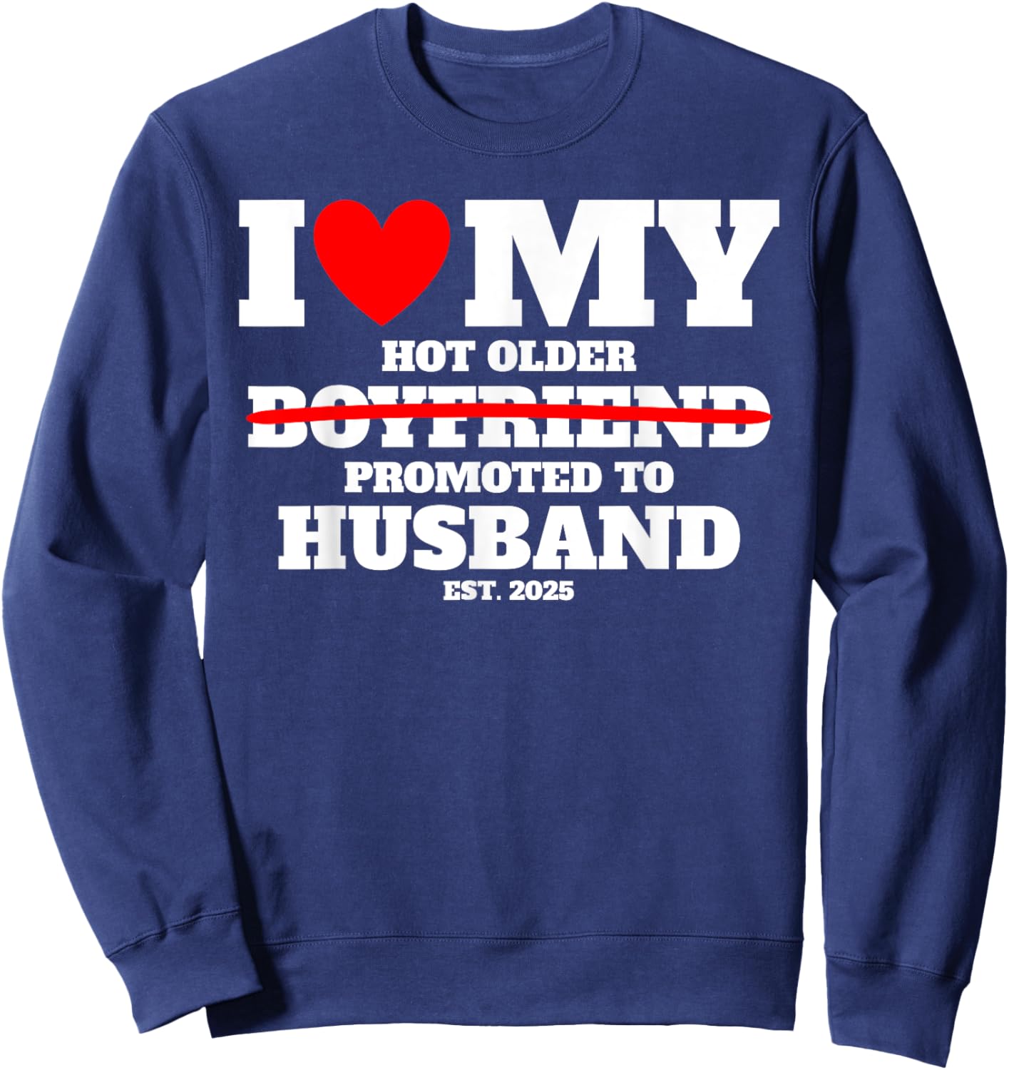 I Love My Hot Older Boyfriend Promoted to Husband 2025 Funny Sweatshirt - Sweatshirt | Navy