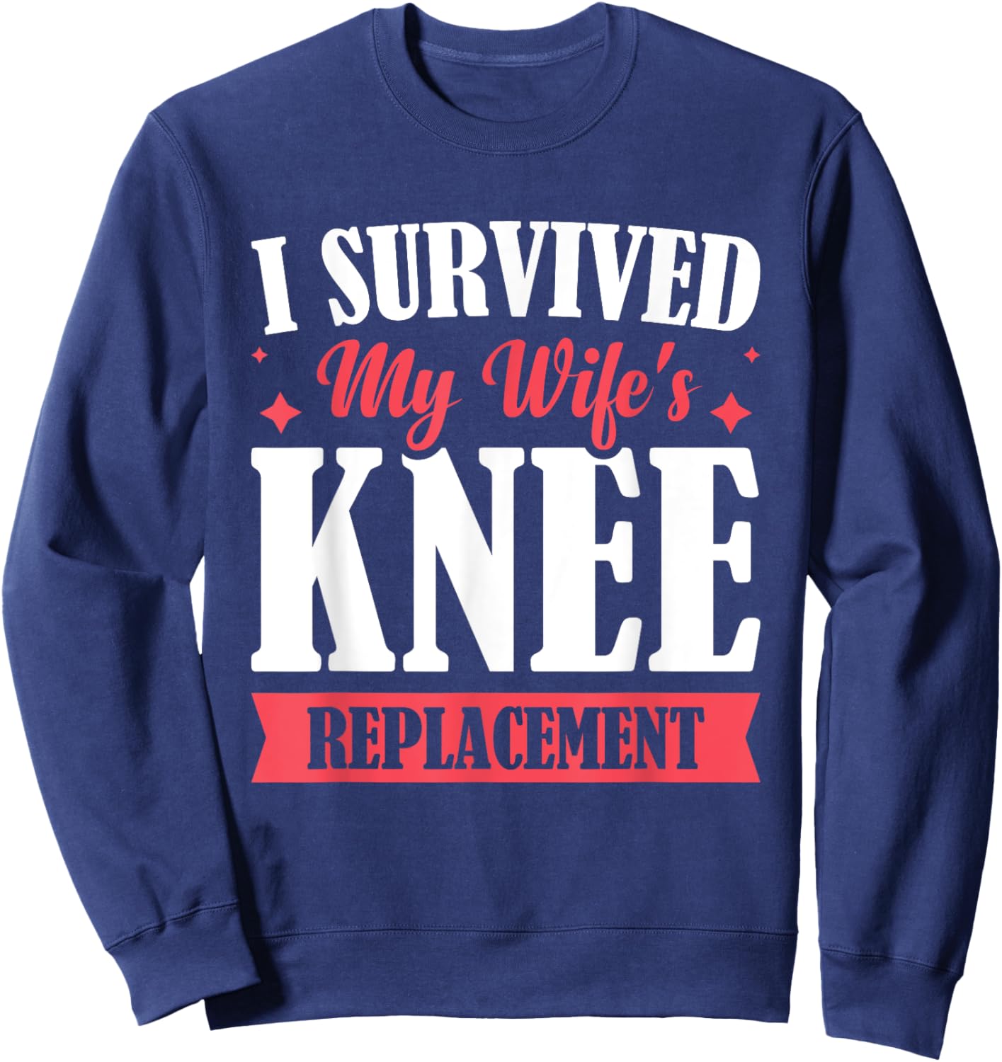 I Survived My Wifes Knee Replacement Sweatshirt - Sweatshirt | Navy