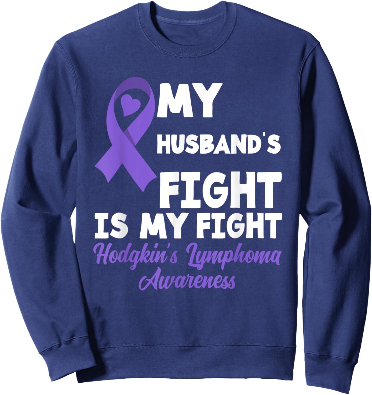 Hodgkin's Lymphoma Awareness My Husband's Fight Is My Fight Sweatshirt - Sweatshirt | Navy