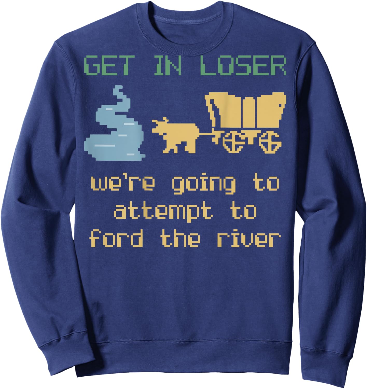 Get In Loser We're Going To Attempt To Ford The River Gamer Sweatshirt - Sweatshirt | Navy