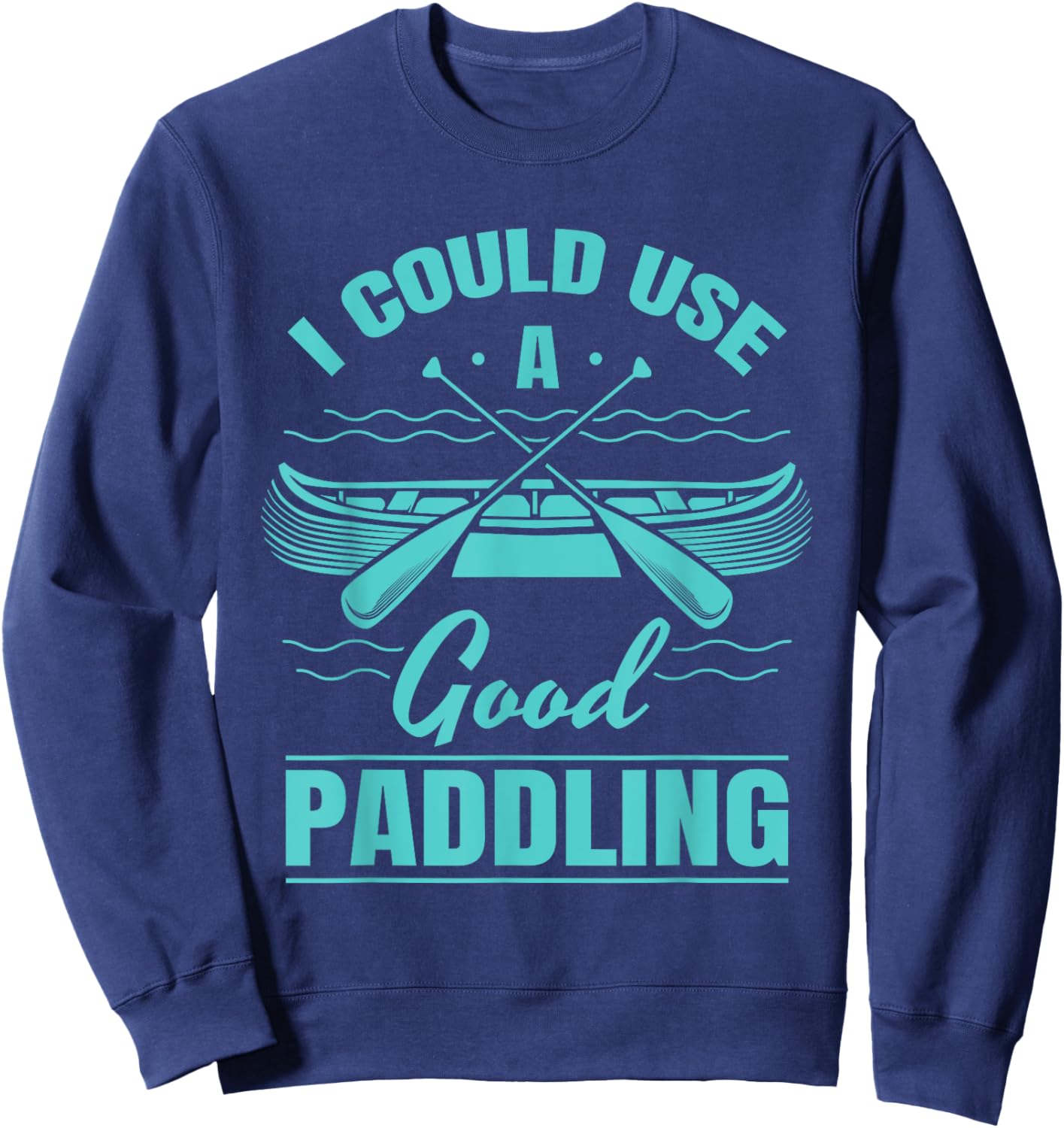 I Could Use A Good Paddling Funny Kayaking Canoeing Lovers Sweatshirt - Sweatshirt | Navy