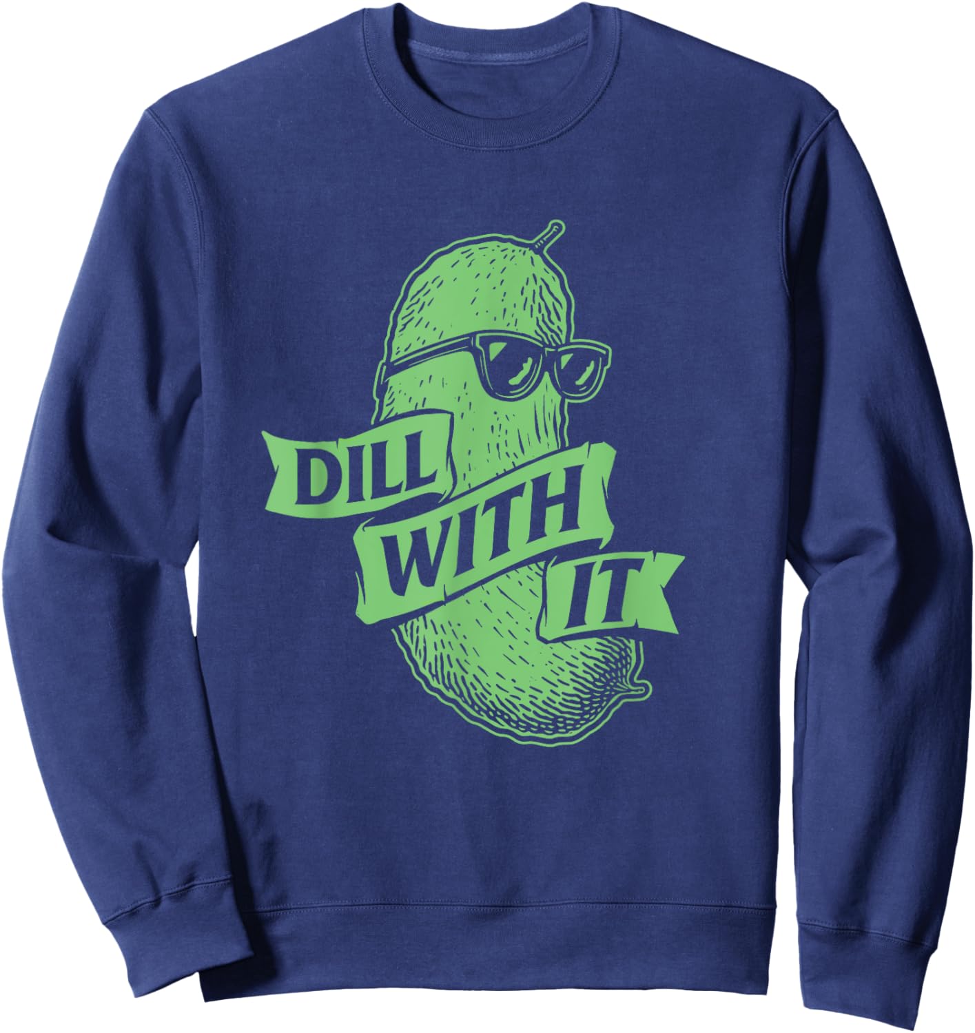 Dill With It - Dill Pickle Lover Pickling Cucumber Sweatshirt - Sweatshirt | Navy