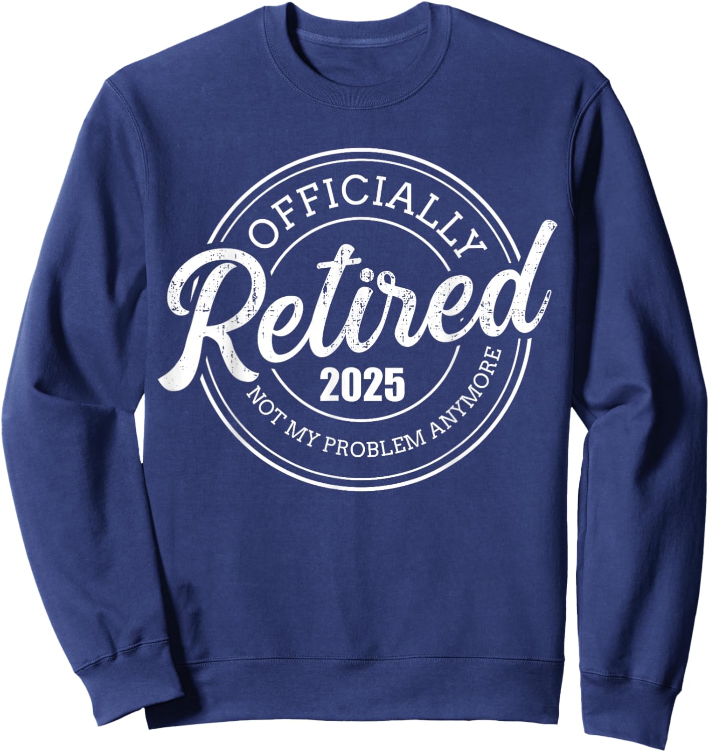 Retired 2025 not my problem anymore retirement Sweatshirt - Sweatshirt | Navy