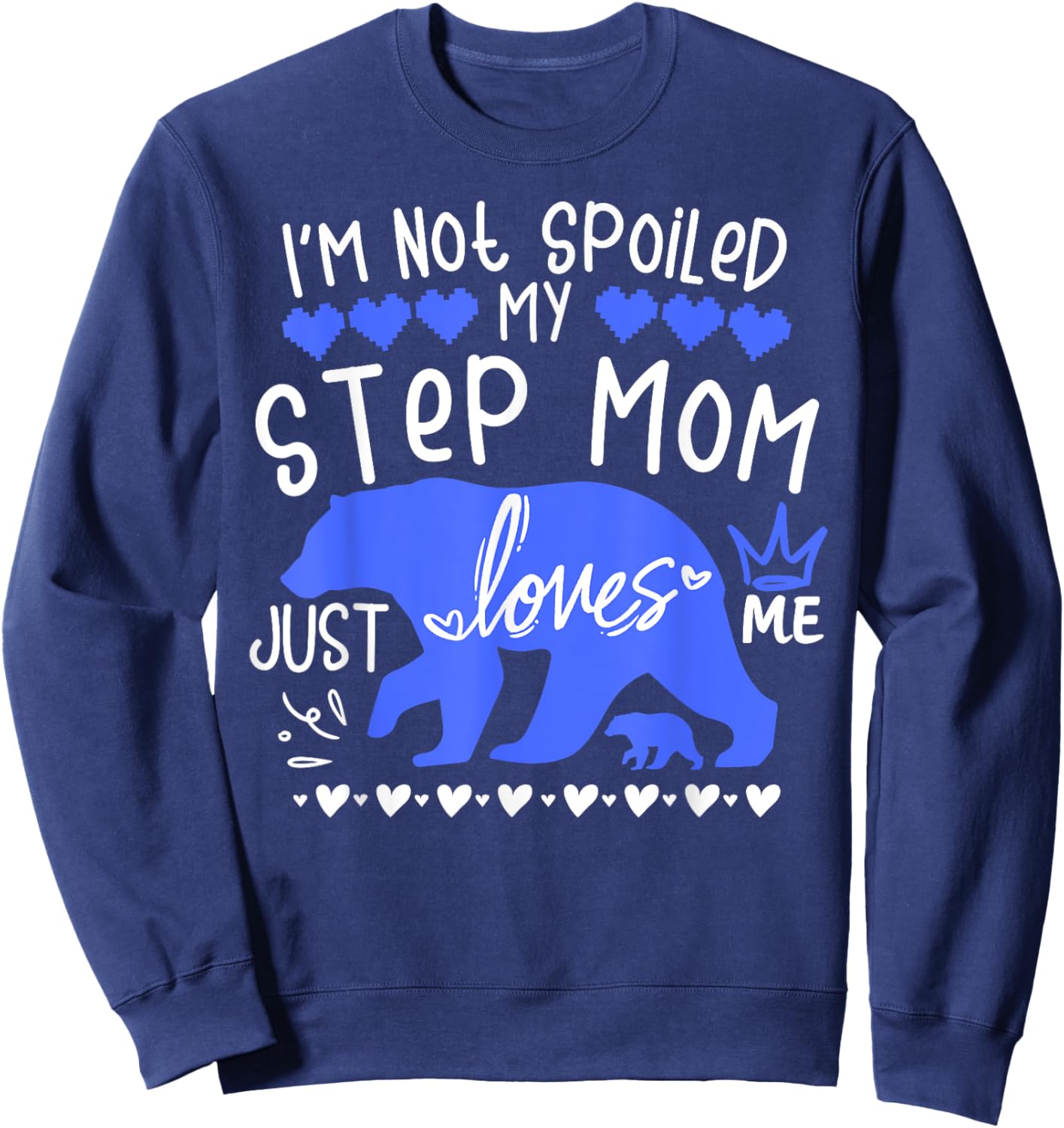 I'm Not Spoiled Baby Bear My Step Mom Just Loves Me Team Boy Sweatshirt - Sweatshirt | Navy