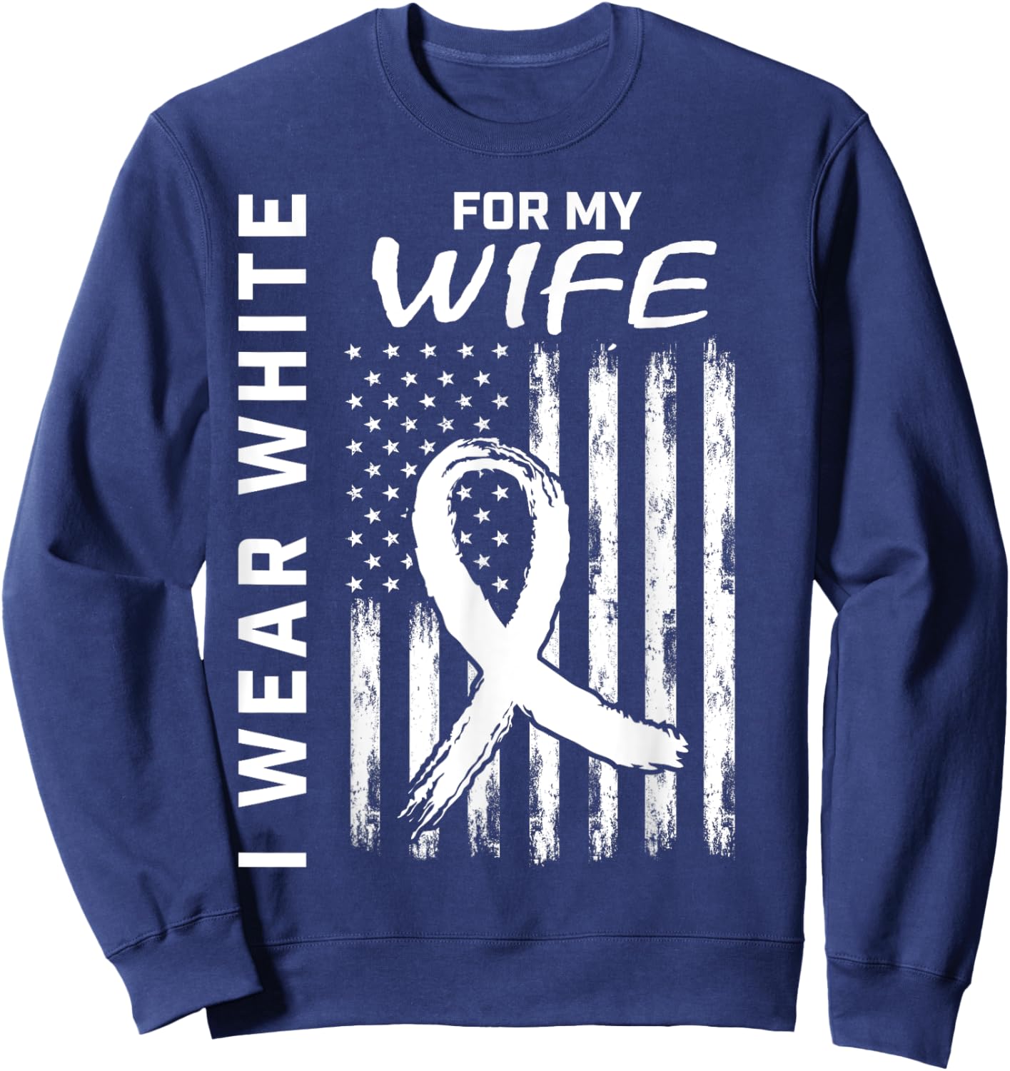 I Wear White For My Wife Lung Cancer Awareness Shirts Flag Sweatshirt - Sweatshirt | Navy